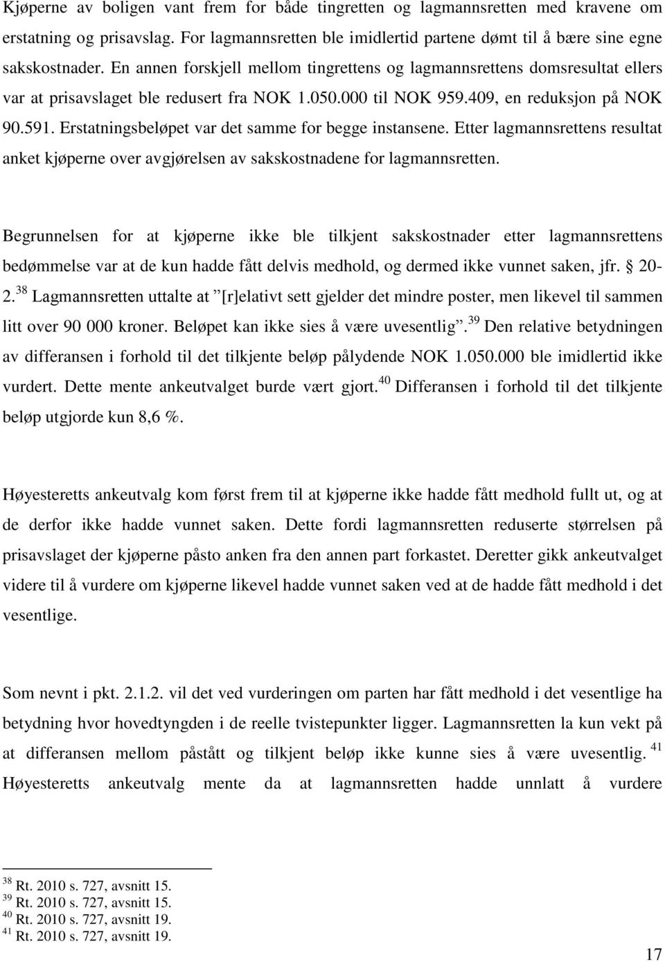 Erstatningsbeløpet var det samme for begge instansene. Etter lagmannsrettens resultat anket kjøperne over avgjørelsen av sakskostnadene for lagmannsretten.