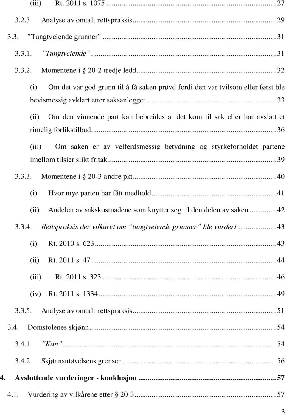 .. 33 (ii) Om den vinnende part kan bebreides at det kom til sak eller har avslått et rimelig forlikstilbud.