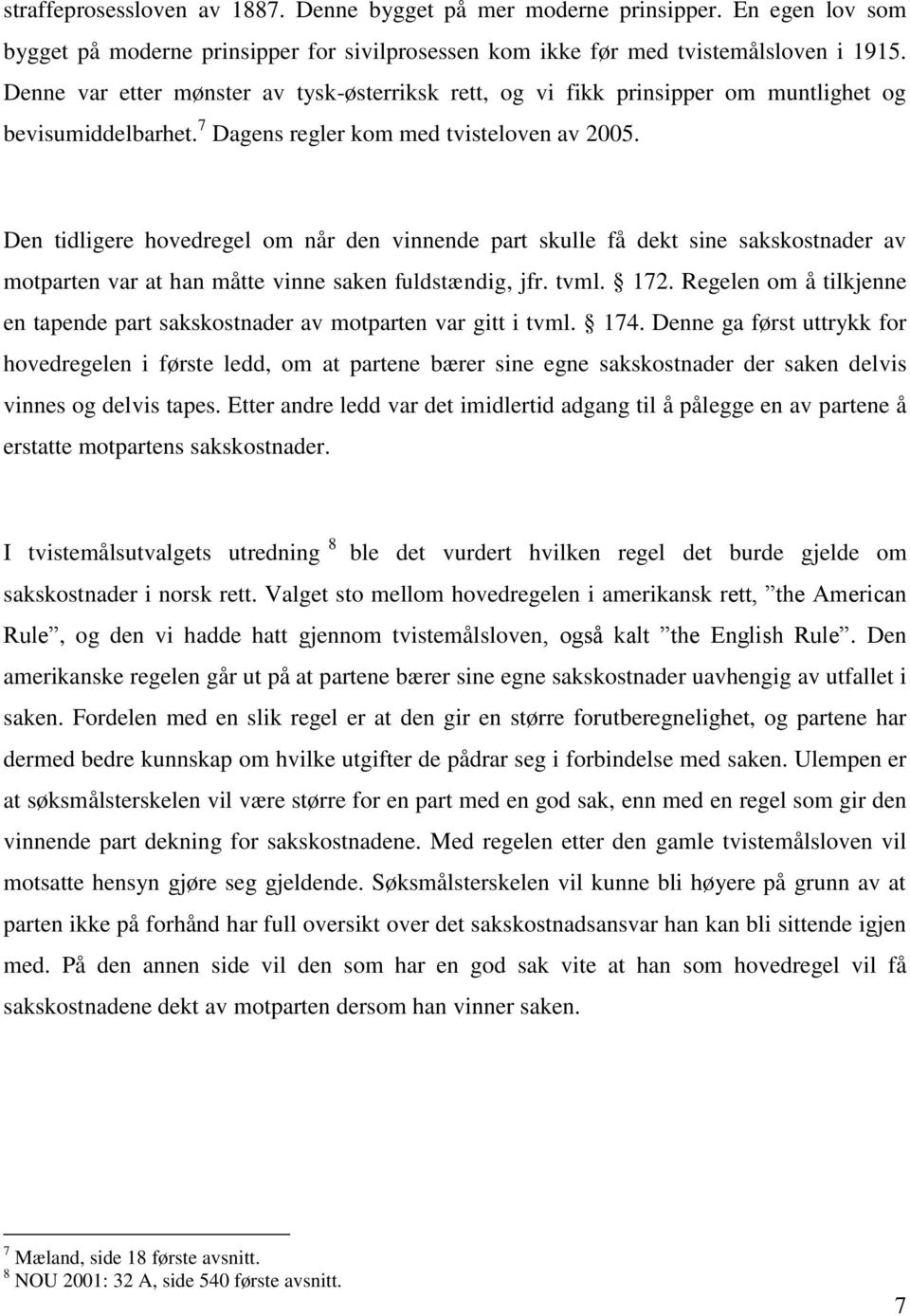 Den tidligere hovedregel om når den vinnende part skulle få dekt sine sakskostnader av motparten var at han måtte vinne saken fuldstændig, jfr. tvml. 172.