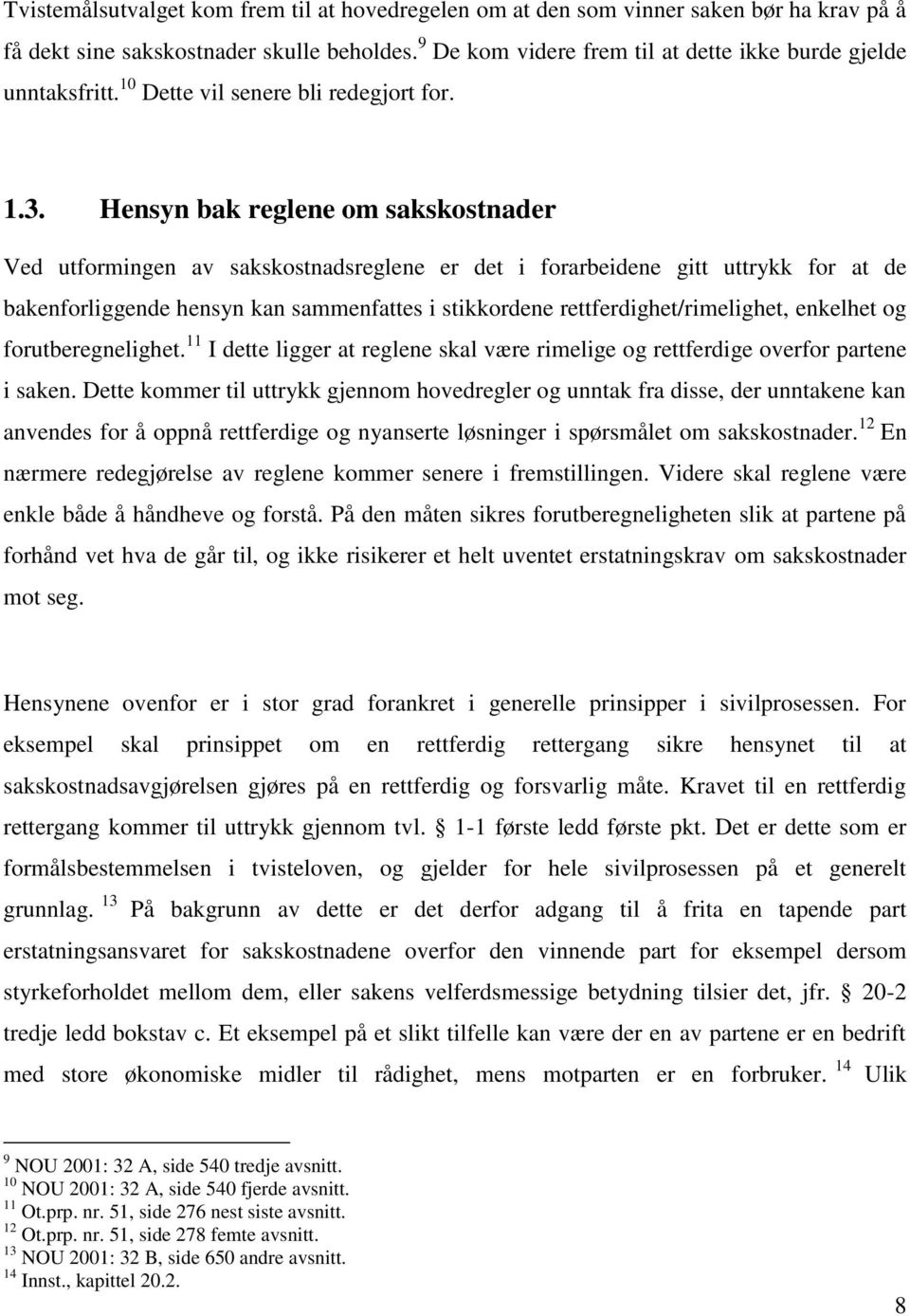 Hensyn bak reglene om sakskostnader Ved utformingen av sakskostnadsreglene er det i forarbeidene gitt uttrykk for at de bakenforliggende hensyn kan sammenfattes i stikkordene