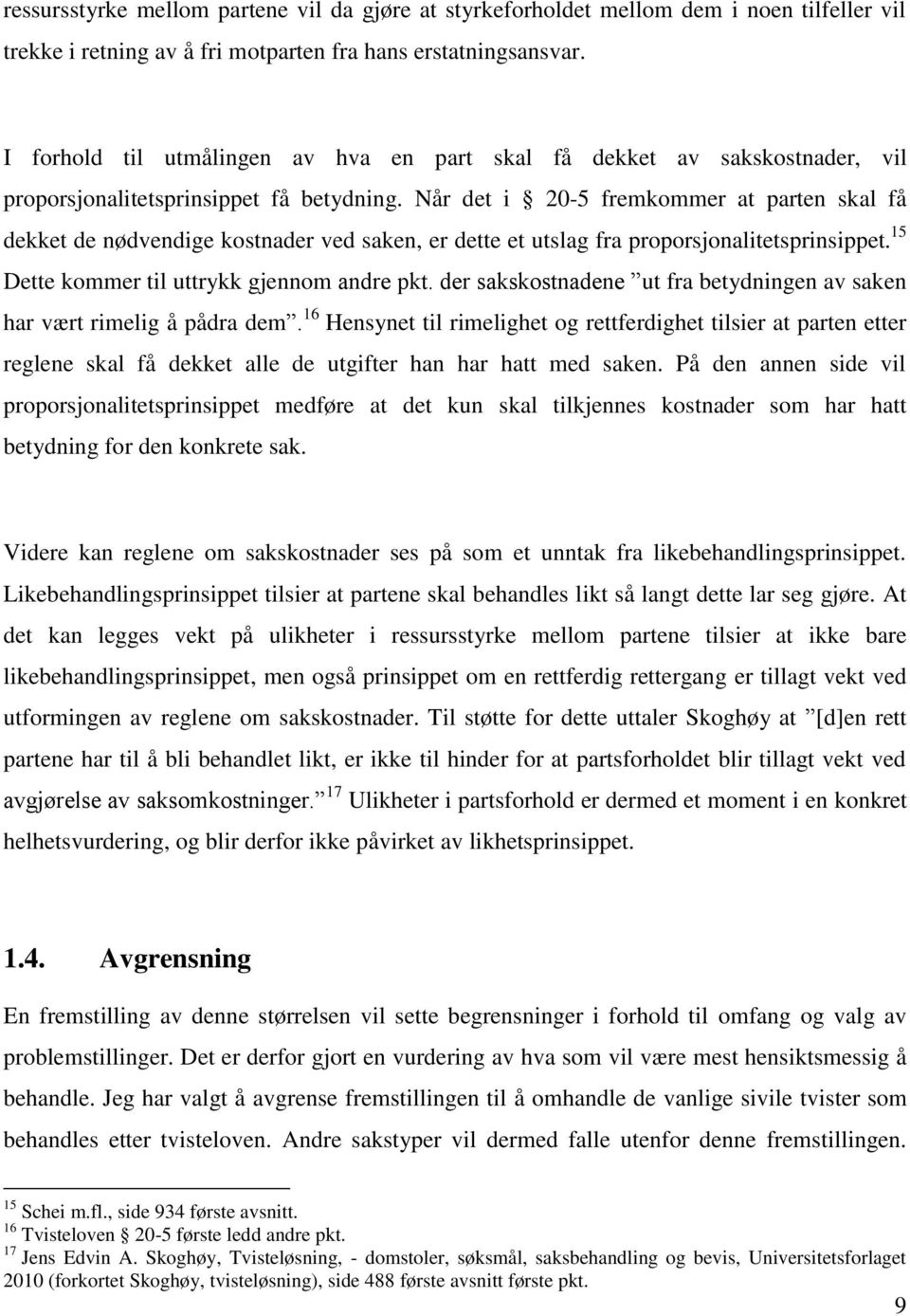 Når det i 20-5 fremkommer at parten skal få dekket de nødvendige kostnader ved saken, er dette et utslag fra proporsjonalitetsprinsippet. 15 Dette kommer til uttrykk gjennom andre pkt.