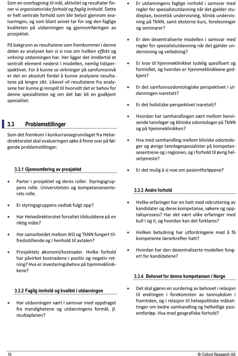 På bakgrunn av resultatene som fremkommer i denne delen av analysen kan vi si noe om hvilken effekt og virkning utdanningen har.