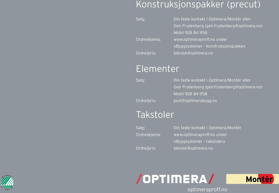 no Elementer Salg: Ordre/pris: Din faste kontakt i Optimera/Montér eller Geir Frydenberg (geir.frydenberg@optimera.