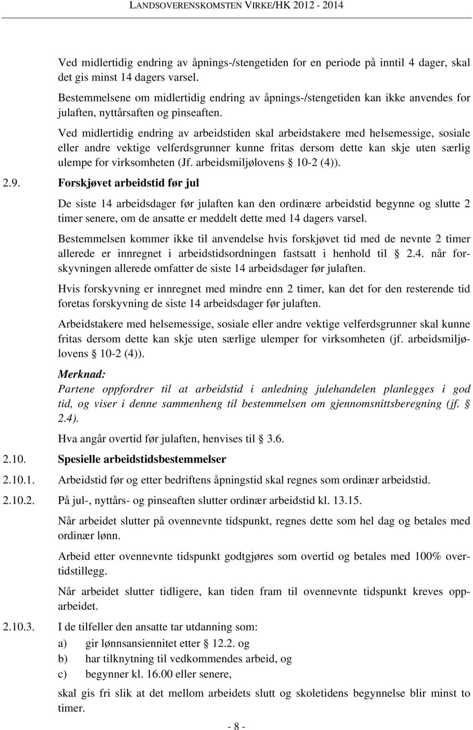 Ved midlertidig endring av arbeidstiden skal arbeidstakere med helsemessige, sosiale eller andre vektige velferdsgrunner kunne fritas dersom dette kan skje uten særlig ulempe for virksomheten (Jf.