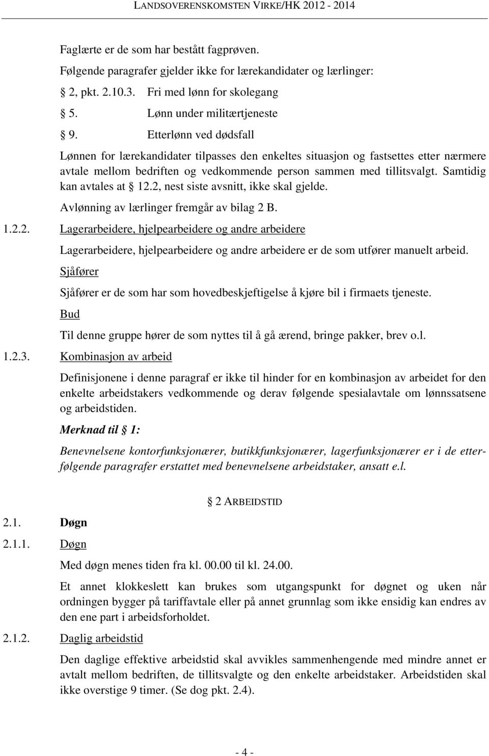 Samtidig kan avtales at 12.2, nest siste avsnitt, ikke skal gjelde. Avlønning av lærlinger fremgår av bilag 2 B. 1.2.2. Lagerarbeidere, hjelpearbeidere og andre arbeidere Lagerarbeidere, hjelpearbeidere og andre arbeidere er de som utfører manuelt arbeid.