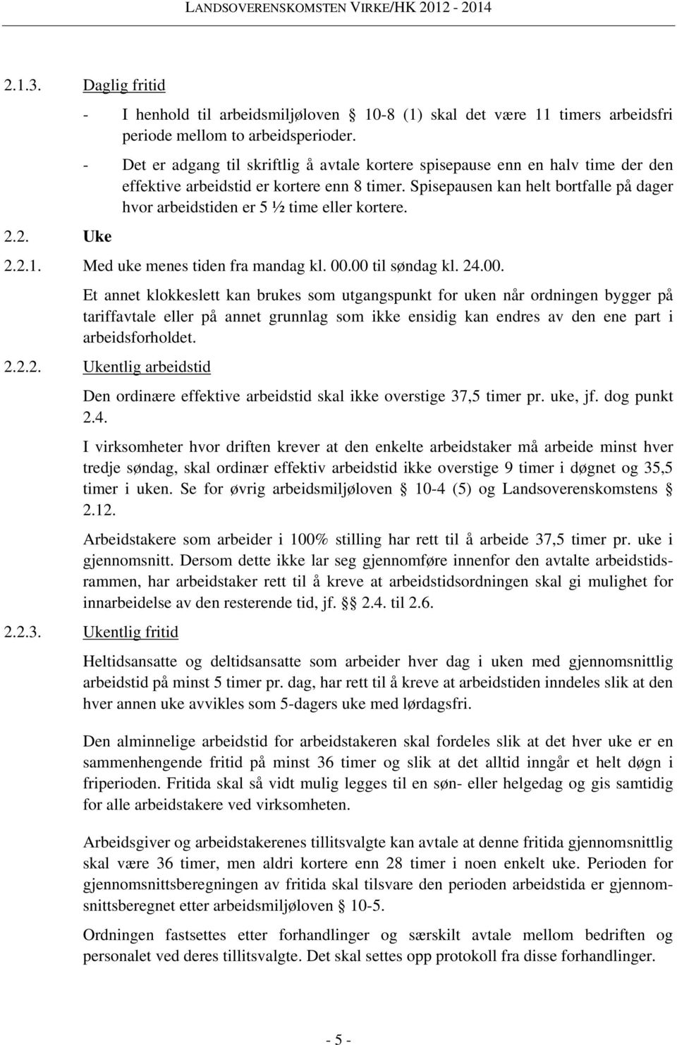 Spisepausen kan helt bortfalle på dager hvor arbeidstiden er 5 ½ time eller kortere. 2.2.1. Med uke menes tiden fra mandag kl. 00.