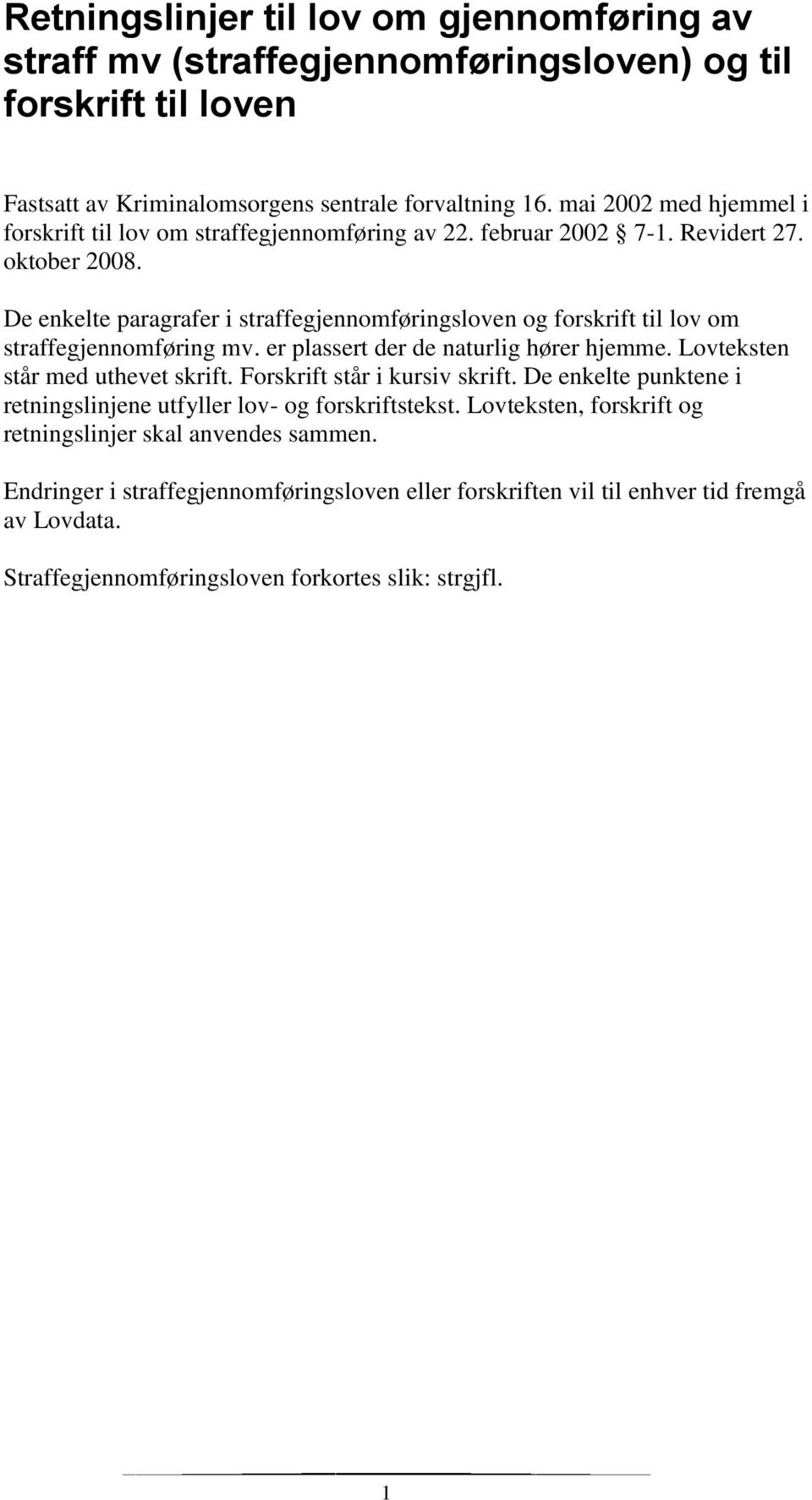 De enkelte paragrafer i straffegjennomføringsloven og forskrift til lov om straffegjennomføring mv. er plassert der de naturlig hører hjemme. Lovteksten står med uthevet skrift.