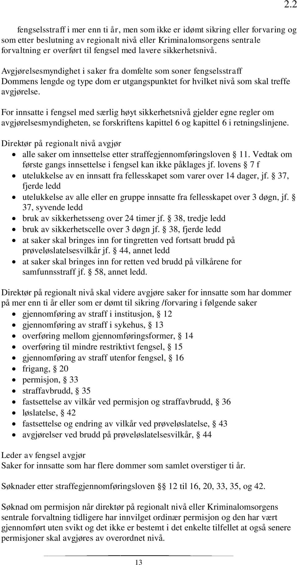 For innsatte i fengsel med særlig høyt sikkerhetsnivå gjelder egne regler om avgjørelsesmyndigheten, se forskriftens kapittel 6 og kapittel 6 i retningslinjene.