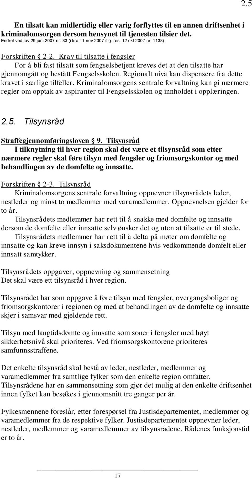 Krav til tilsatte i fengsler For å bli fast tilsatt som fengselsbetjent kreves det at den tilsatte har gjennomgått og bestått Fengselsskolen.