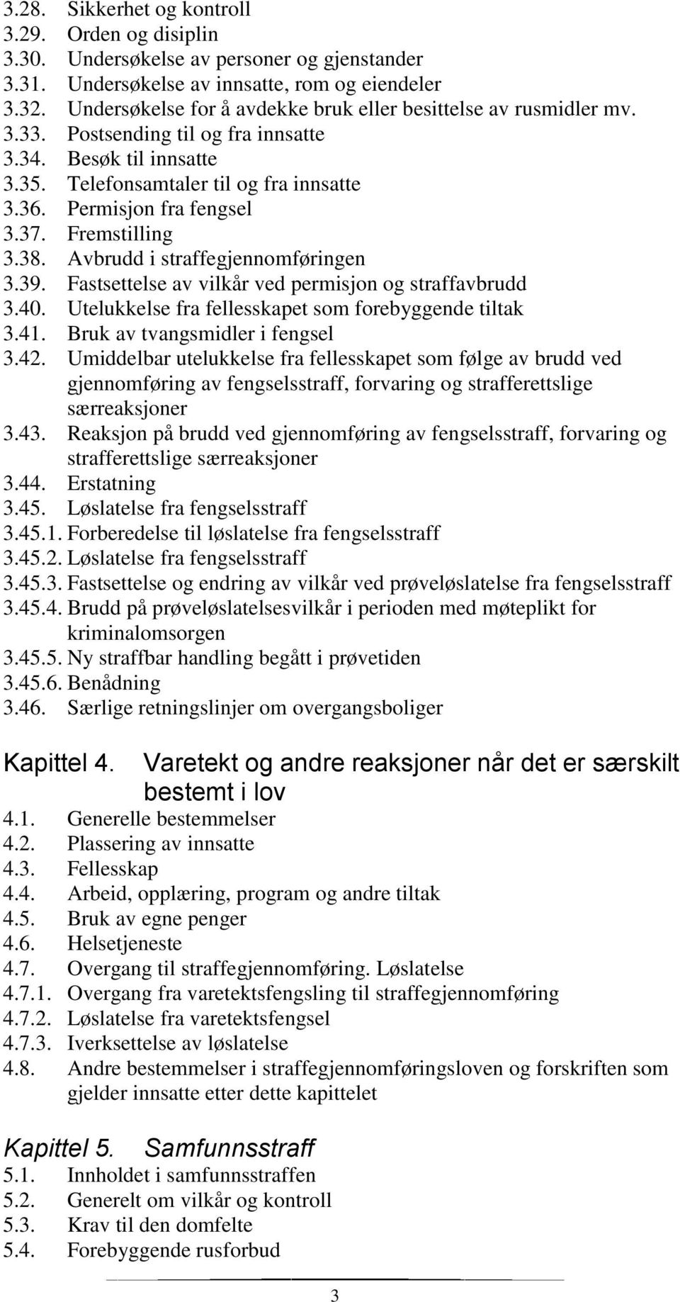 Permisjon fra fengsel 3.37. Fremstilling 3.38. Avbrudd i straffegjennomføringen 3.39. Fastsettelse av vilkår ved permisjon og straffavbrudd 3.40.