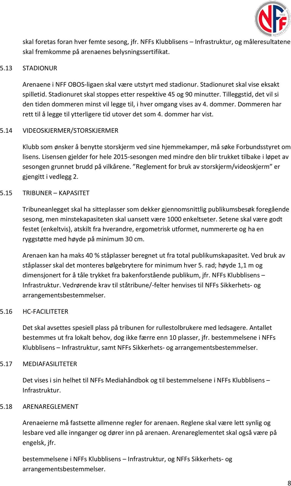 Tilleggstid, det vil si den tiden dommeren minst vil legge til, i hver omgang vises av 4. dommer. Dommeren har rett til å legge til ytterligere tid utover det som 4. dommer har vist. 5.