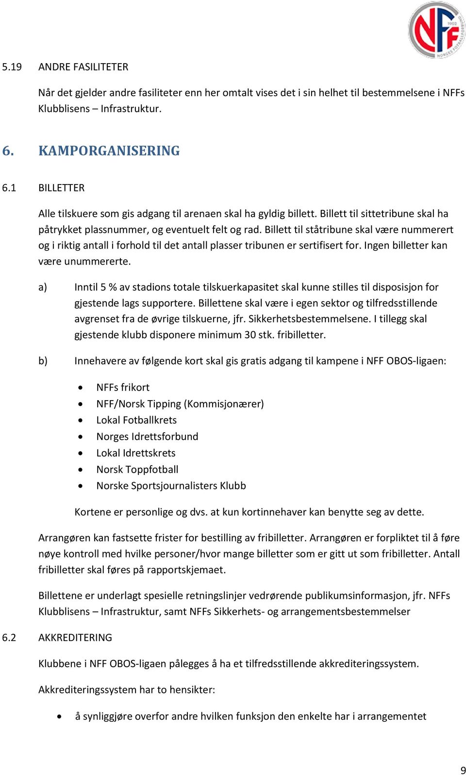 Billett til ståtribune skal være nummerert og i riktig antall i forhold til det antall plasser tribunen er sertifisert for. Ingen billetter kan være unummererte.