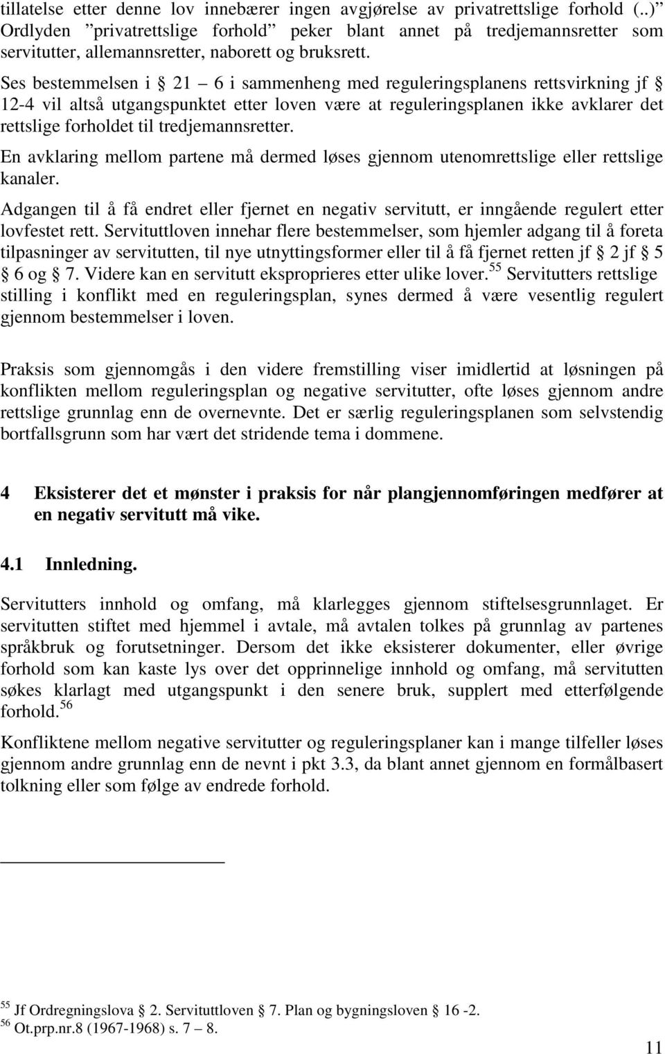 Ses bestemmelsen i 21 6 i sammenheng med reguleringsplanens rettsvirkning jf 12-4 vil altså utgangspunktet etter loven være at reguleringsplanen ikke avklarer det rettslige forholdet til