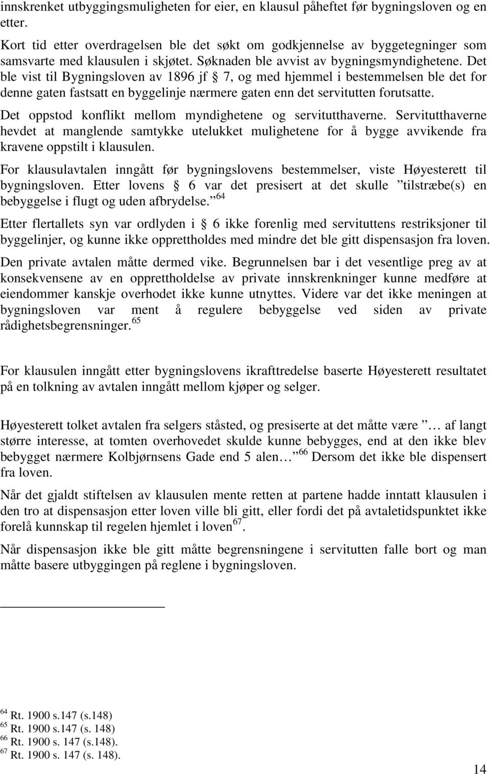 Det ble vist til Bygningsloven av 1896 jf 7, og med hjemmel i bestemmelsen ble det for denne gaten fastsatt en byggelinje nærmere gaten enn det servitutten forutsatte.