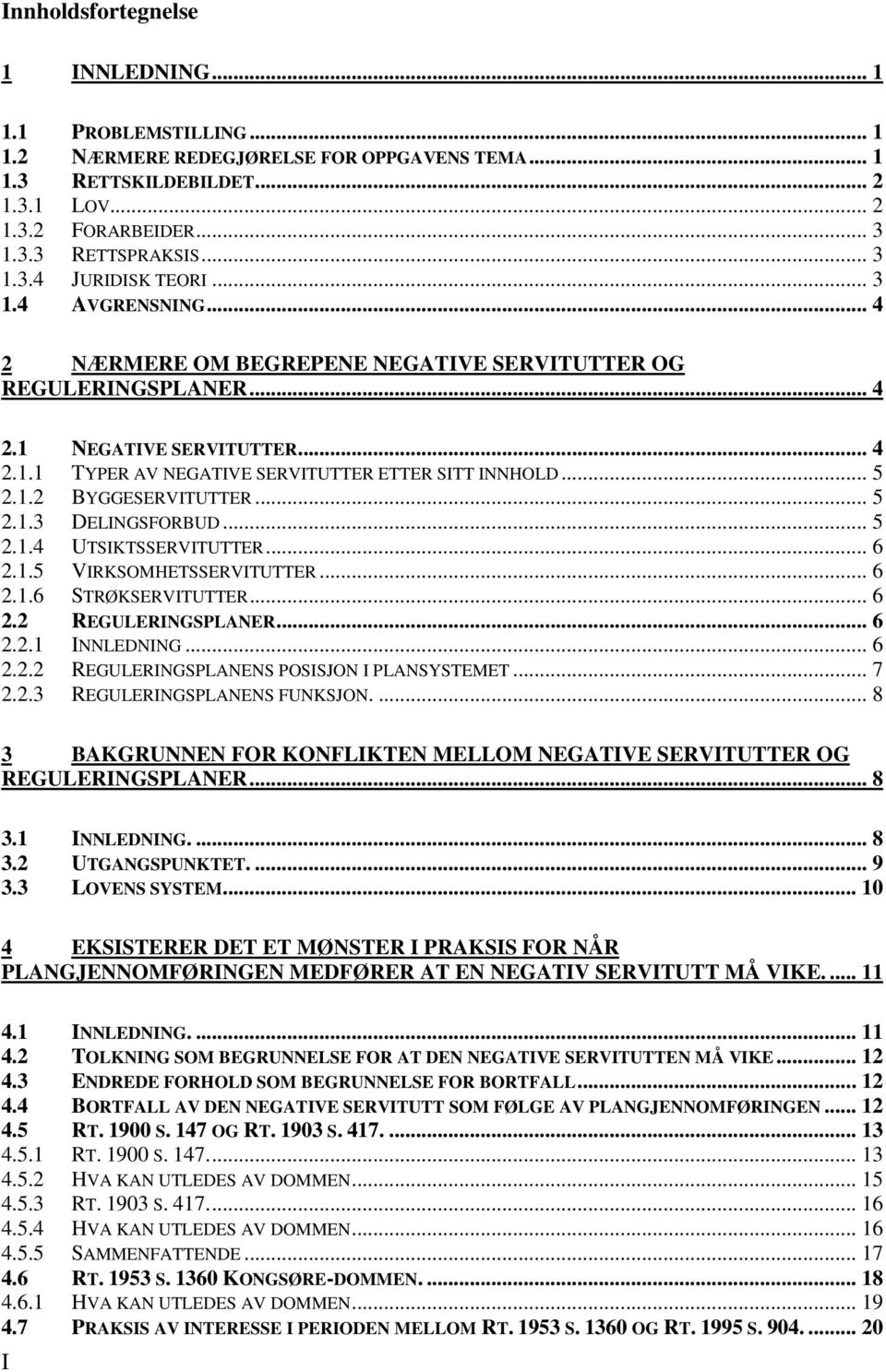 .. 5 2.1.3 DELINGSFORBUD... 5 2.1.4 UTSIKTSSERVITUTTER... 6 2.1.5 VIRKSOMHETSSERVITUTTER... 6 2.1.6 STRØKSERVITUTTER... 6 2.2 REGULERINGSPLANER... 6 2.2.1 INNLEDNING... 6 2.2.2 REGULERINGSPLANENS POSISJON I PLANSYSTEMET.