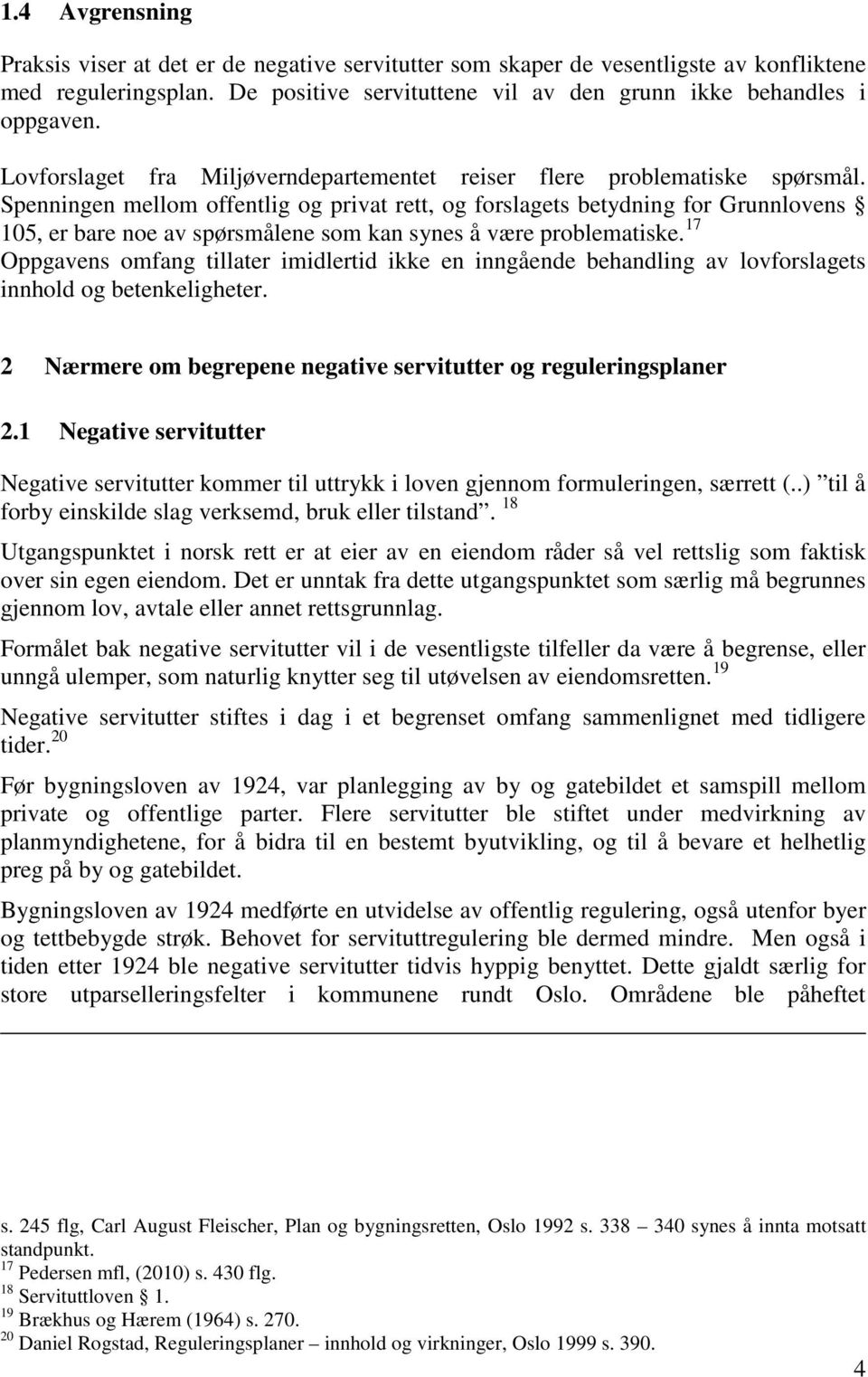 Spenningen mellom offentlig og privat rett, og forslagets betydning for Grunnlovens 105, er bare noe av spørsmålene som kan synes å være problematiske.