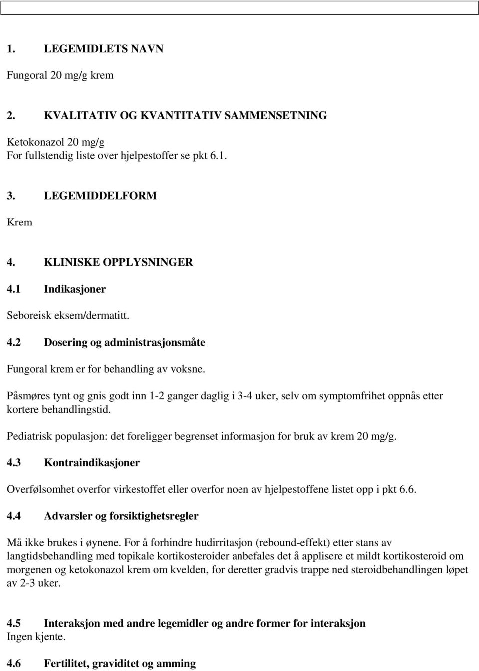 Påsmøres tynt og gnis godt inn 1-2 ganger daglig i 3-4 uker, selv om symptomfrihet oppnås etter kortere behandlingstid.