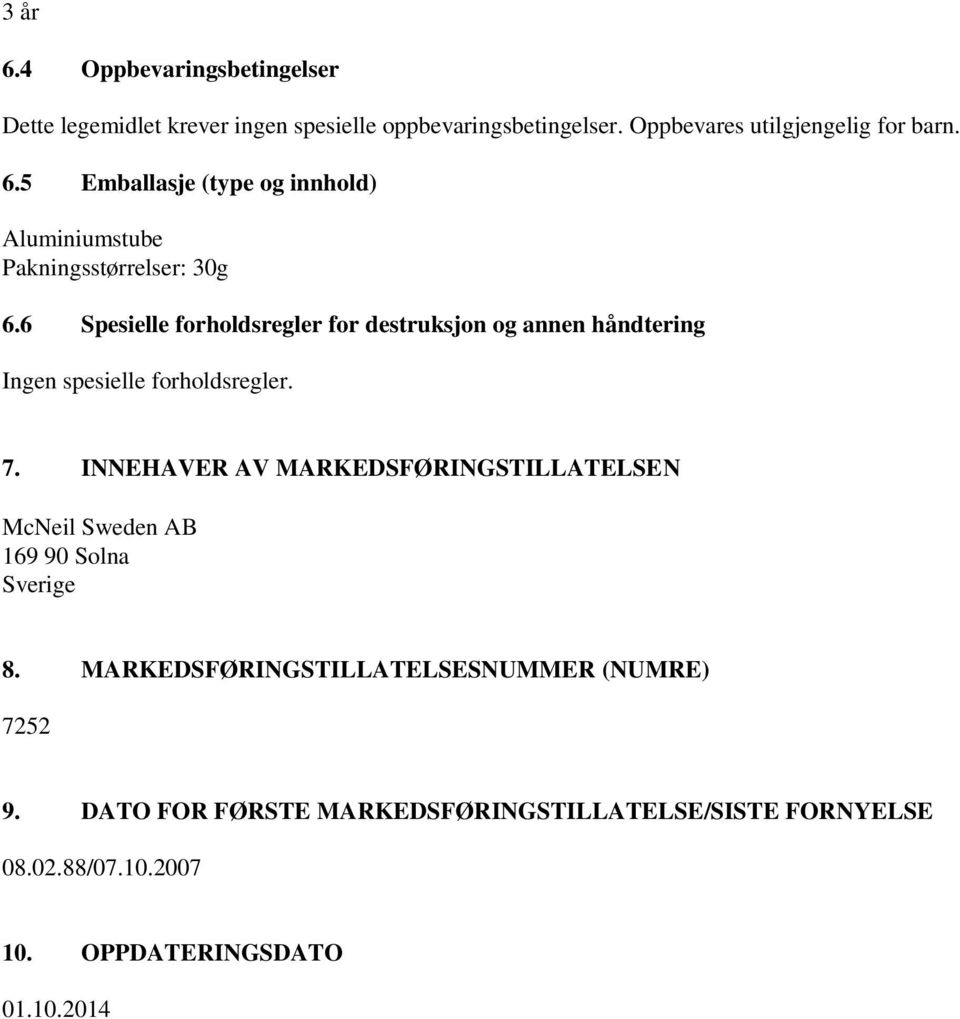 INNEHAVER AV MARKEDSFØRINGSTILLATELSEN McNeil Sweden AB 169 90 Solna Sverige 8. MARKEDSFØRINGSTILLATELSESNUMMER (NUMRE) 7252 9.