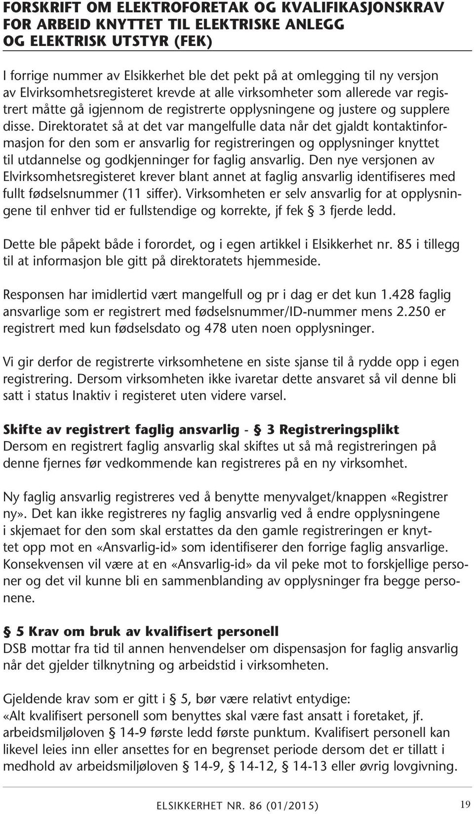 Direktoratet så at det var mangelfulle data når det gjaldt kontaktinformasjon for den som er ansvarlig for registreringen og opplysninger knyttet til utdannelse og godkjenninger for faglig ansvarlig.