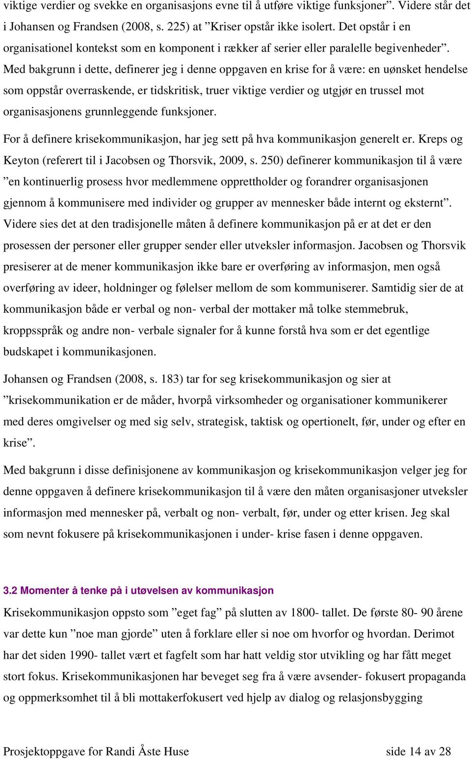 Med bakgrunn i dette, definerer jeg i denne oppgaven en krise for å være: en uønsket hendelse som oppstår overraskende, er tidskritisk, truer viktige verdier og utgjør en trussel mot organisasjonens