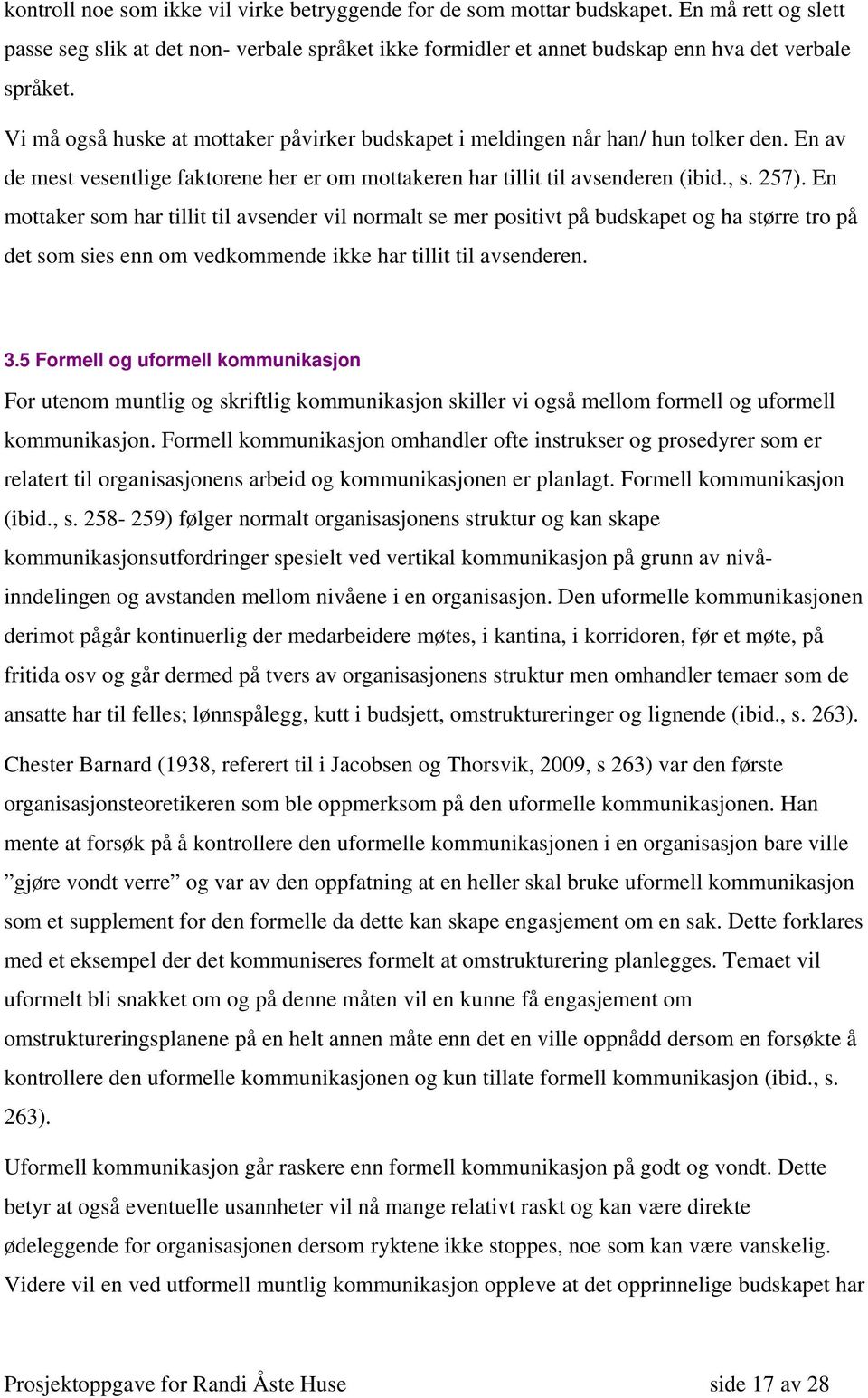 En mottaker som har tillit til avsender vil normalt se mer positivt på budskapet og ha større tro på det som sies enn om vedkommende ikke har tillit til avsenderen. 3.