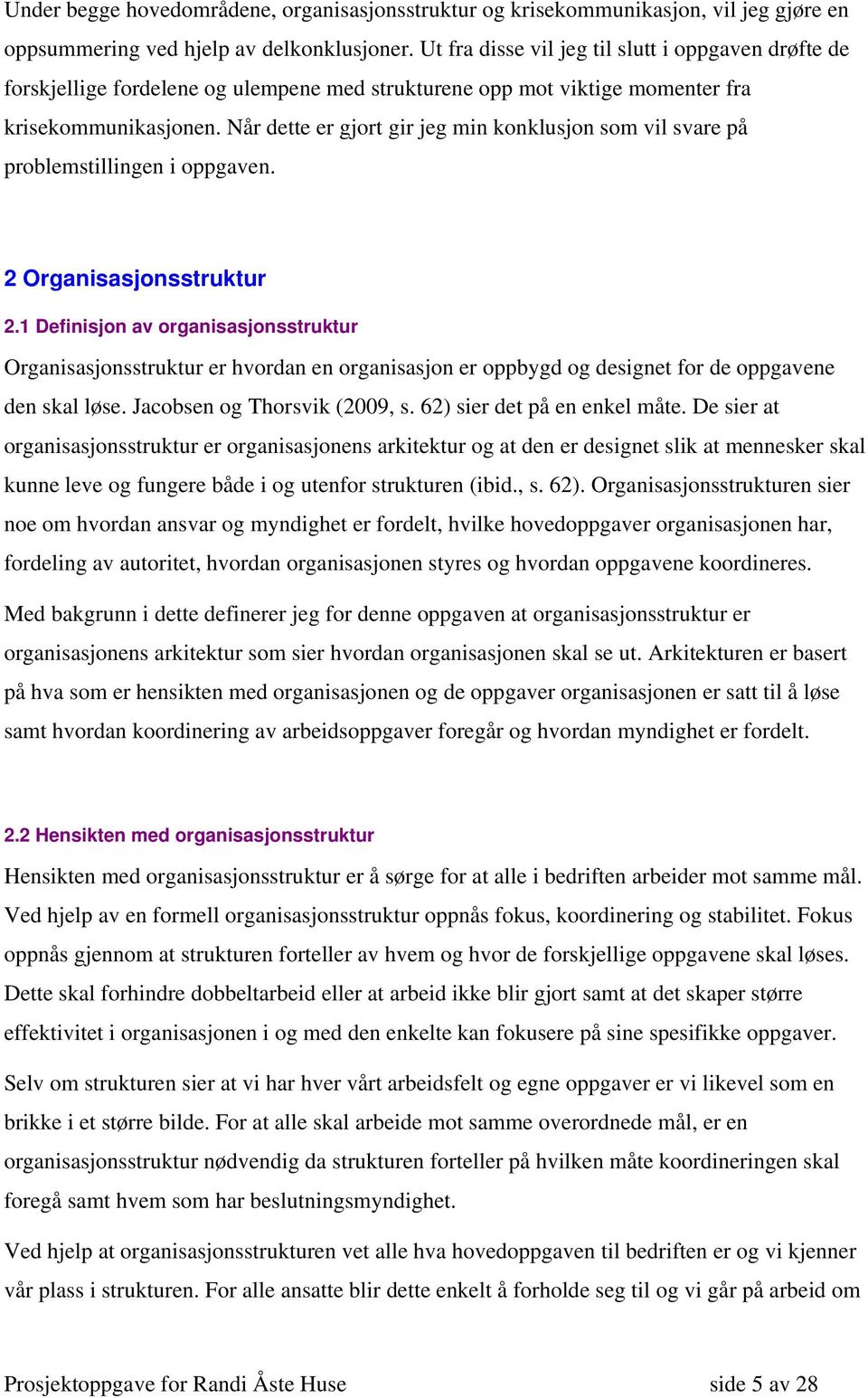 Når dette er gjort gir jeg min konklusjon som vil svare på problemstillingen i oppgaven. 2 Organisasjonsstruktur 2.