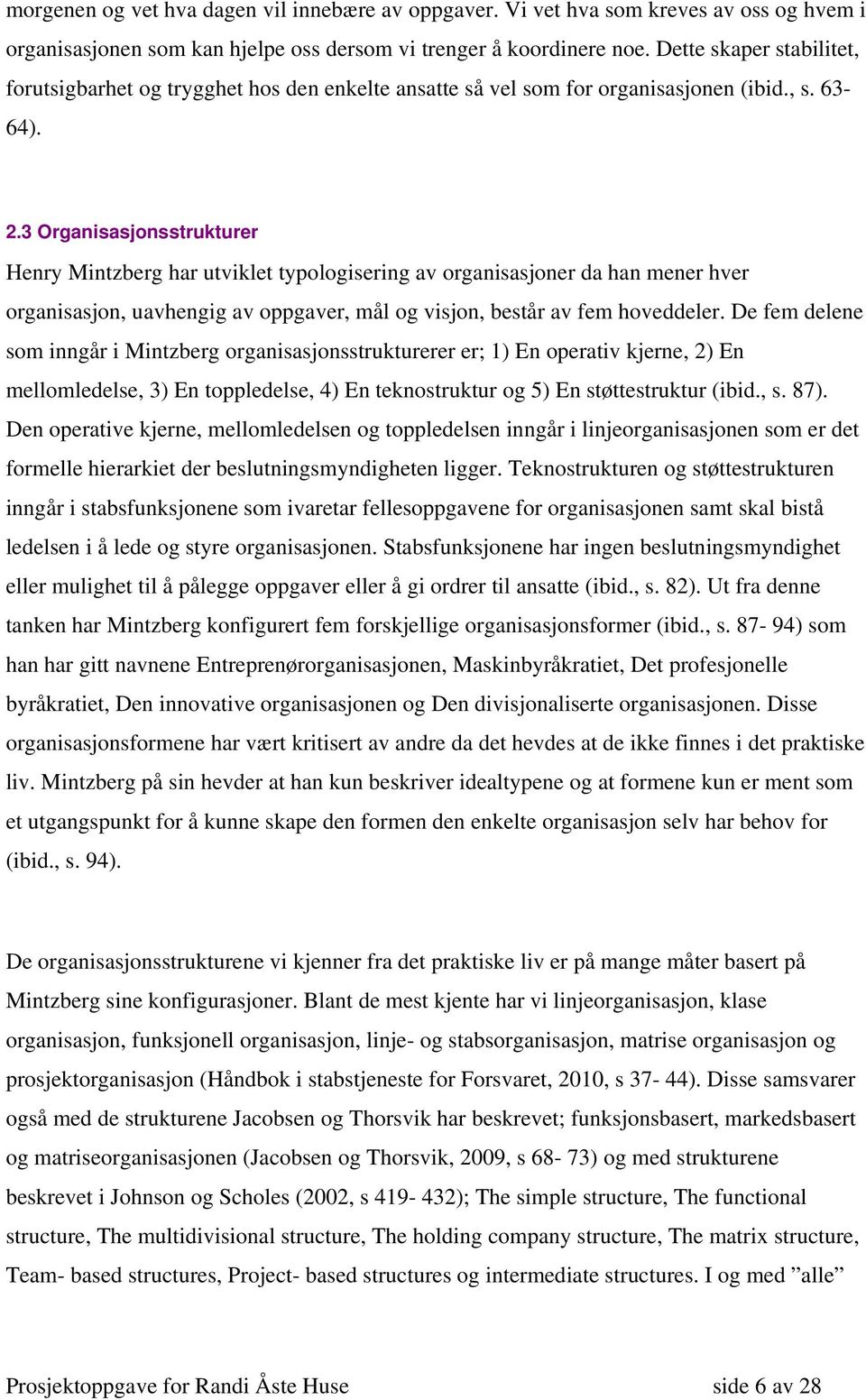 3 Organisasjonsstrukturer Henry Mintzberg har utviklet typologisering av organisasjoner da han mener hver organisasjon, uavhengig av oppgaver, mål og visjon, består av fem hoveddeler.