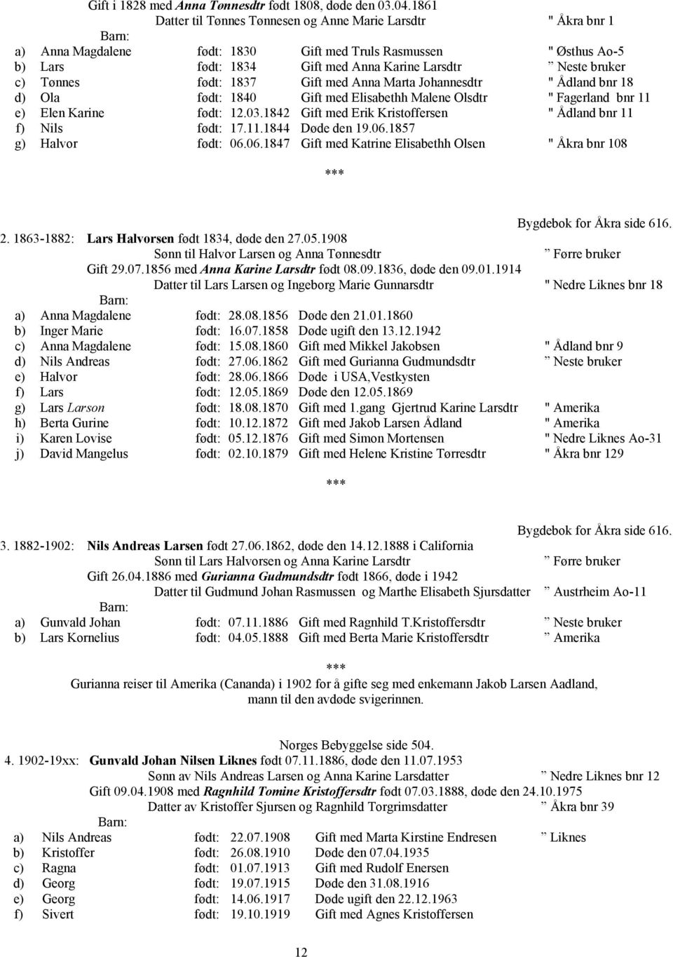 Tønnes født: 1837 Gift med Anna Marta Johannesdtr " Ådland bnr 18 d) Ola født: 1840 Gift med Elisabethh Malene Olsdtr " Fagerland bnr 11 e) Elen Karine født: 12.03.