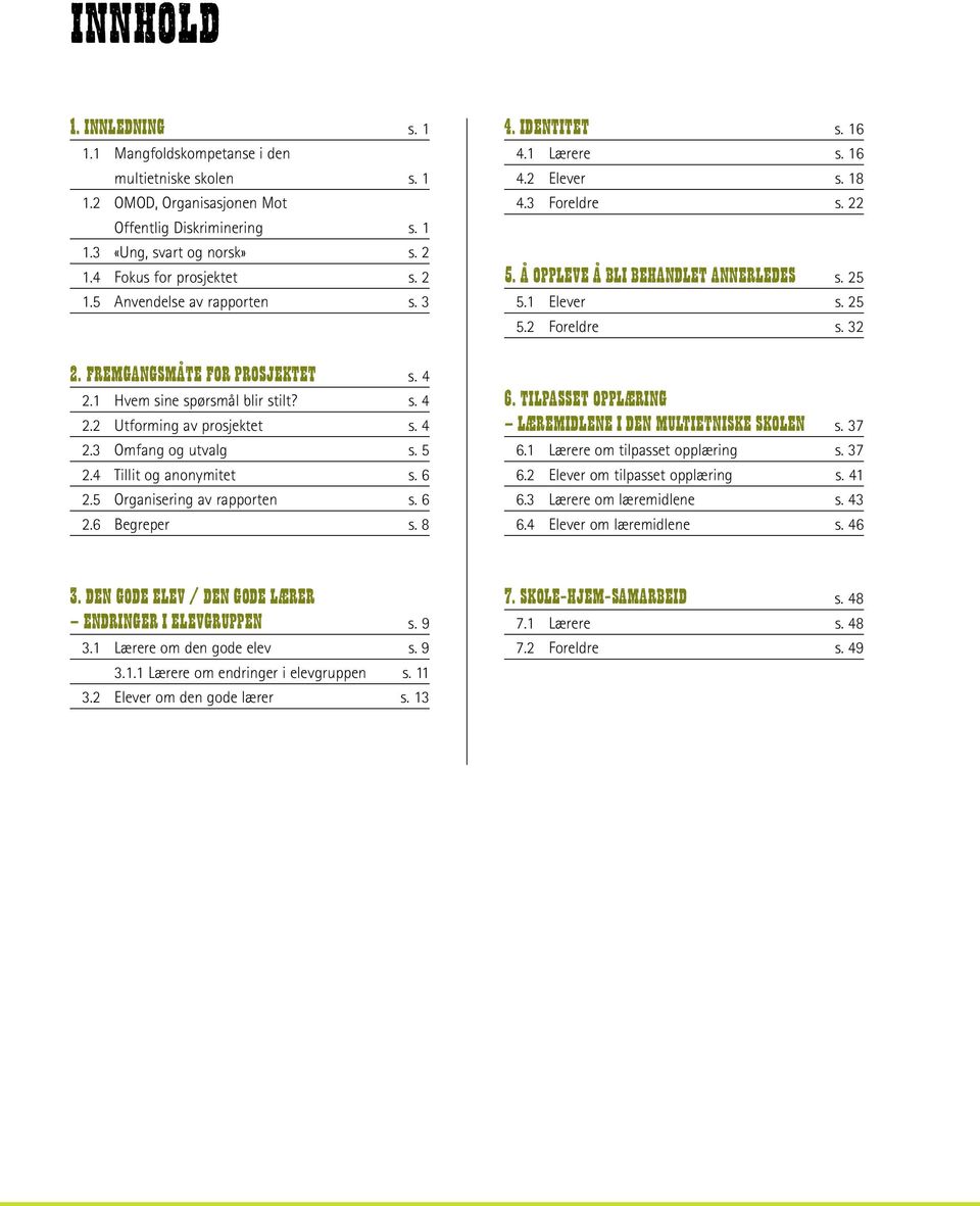 6 2.5 Organisering av rapporten s. 6 2.6 Begreper s. 8 4. IDENTITET s. 16 4.1 Lærere s. 16 4.2 Elever s. 18 4.3 Foreldre s. 22 5. Å OPPLEVE Å BLI BEHANDLET ANNERLEDES s. 25 5.1 Elever s. 25 5.2 Foreldre s.