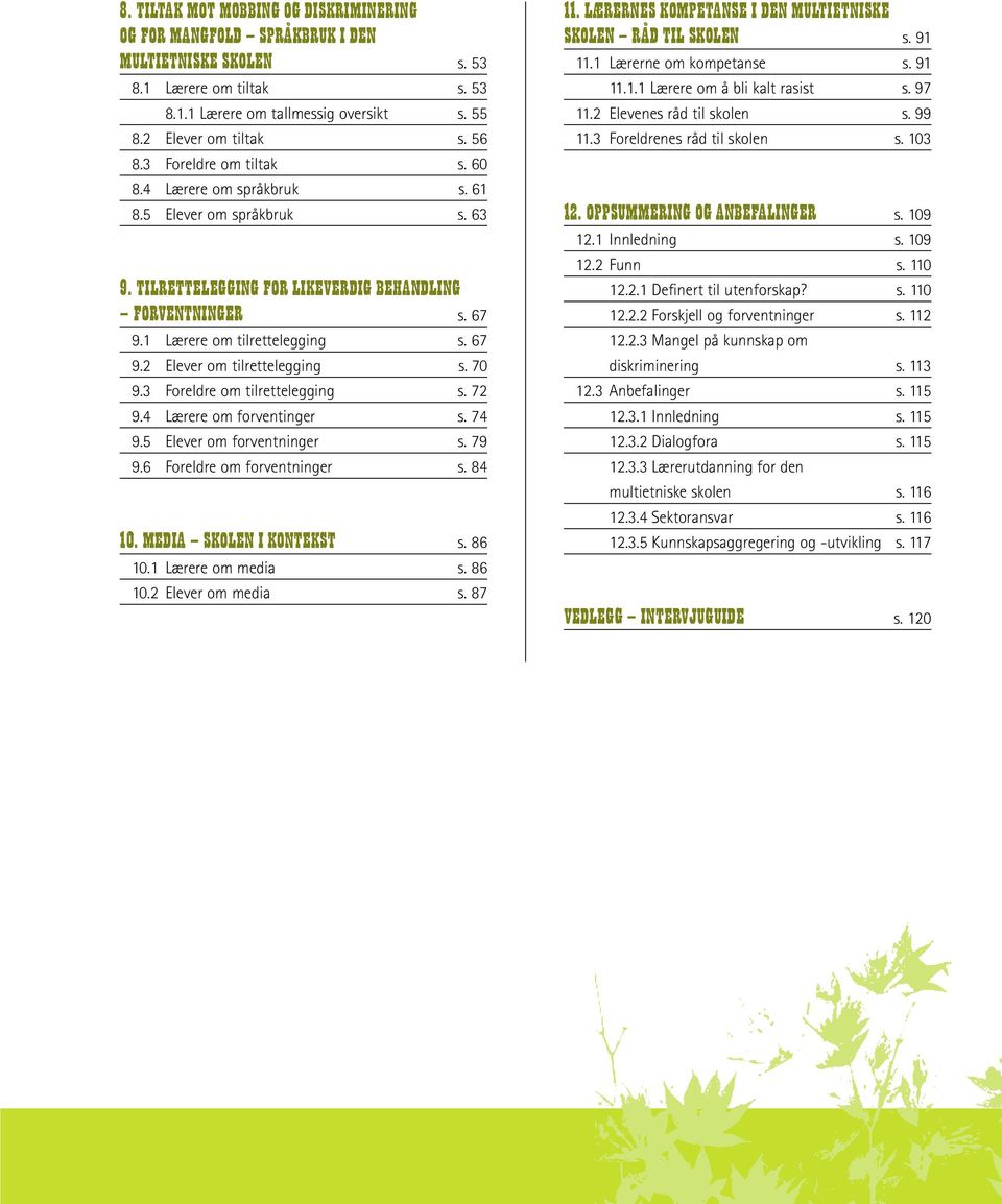70 9.3 Foreldre om tilrettelegging s. 72 9.4 Lærere om forventinger s. 74 9.5 Elever om forventninger s. 79 9.6 Foreldre om forventninger s. 84 10. MEDIA SKOLEN I KONTEKST s. 86 10.