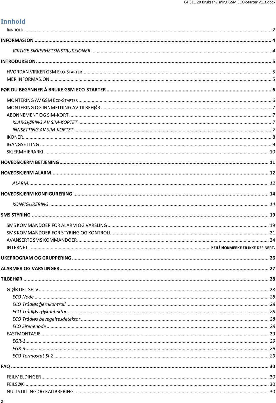 .. 9 SKJERMHIERARKI... 10 HOVEDSKJERM BETJENING... 11 HOVEDSKJERM ALARM... 12 ALARM... 12 HOVEDSKJERM KONFIGURERING... 14 KONFIGURERING... 14 SMS STYRING... 19 SMS KOMMANDOER FOR ALARM OG VARSLING.