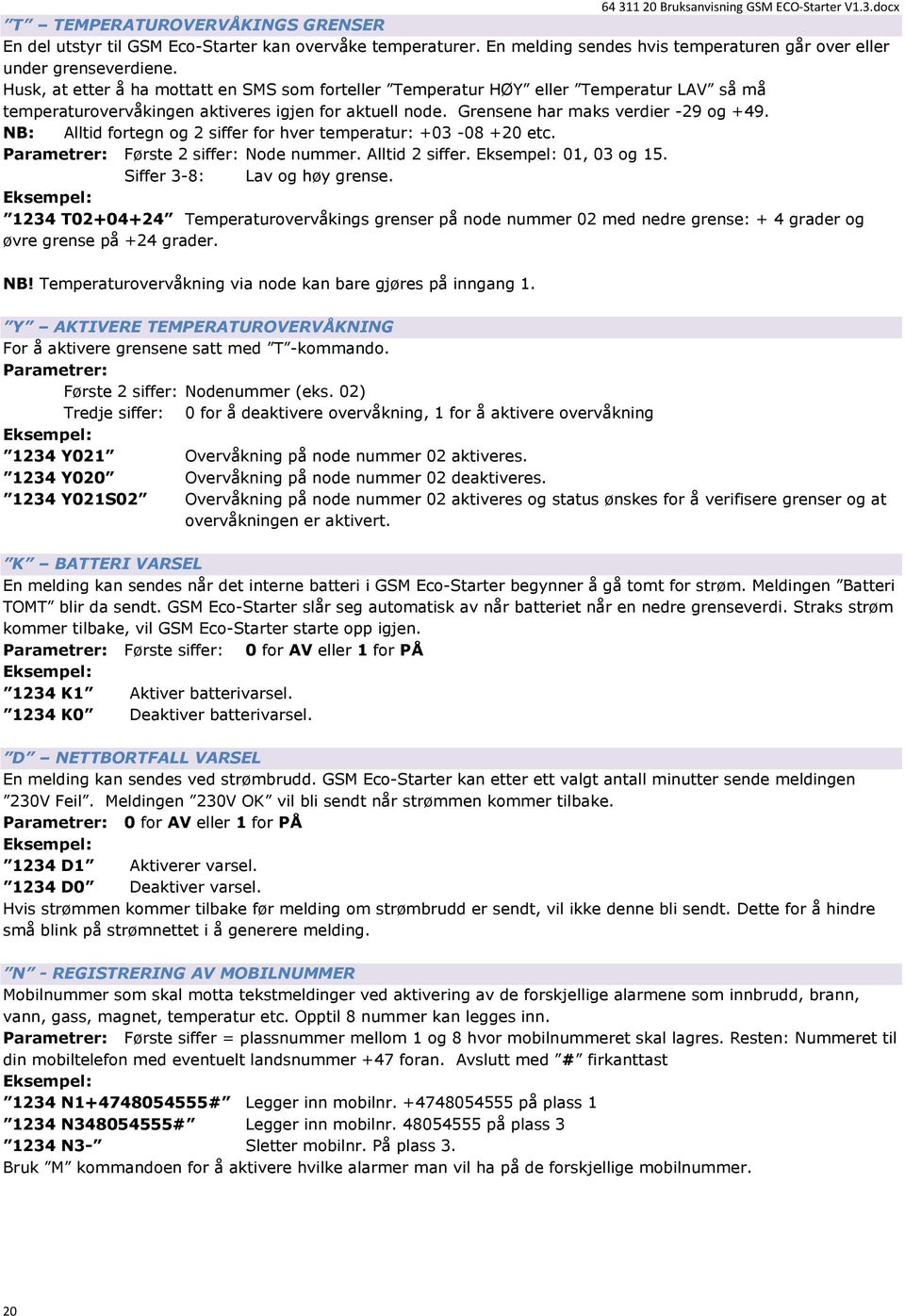 NB: Alltid fortegn og 2 siffer for hver temperatur: +03-08 +20 etc. Parametrer: Første 2 siffer: Node nummer. Alltid 2 siffer. 01, 03 og 15. Siffer 3-8: Lav og høy grense.