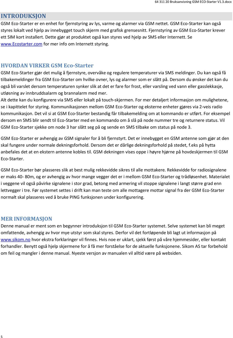 HVORDAN VIRKER GSM Eco-Starter GSM Eco-Starter gjør det mulig å fjernstyre, overvåke og regulere temperaturer via SMS meldinger.