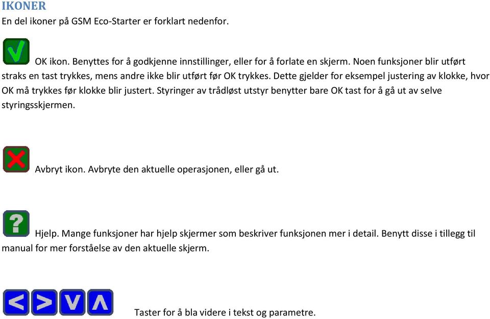 Dette gjelder for eksempel justering av klokke, hvor OK må trykkes før klokke blir justert.