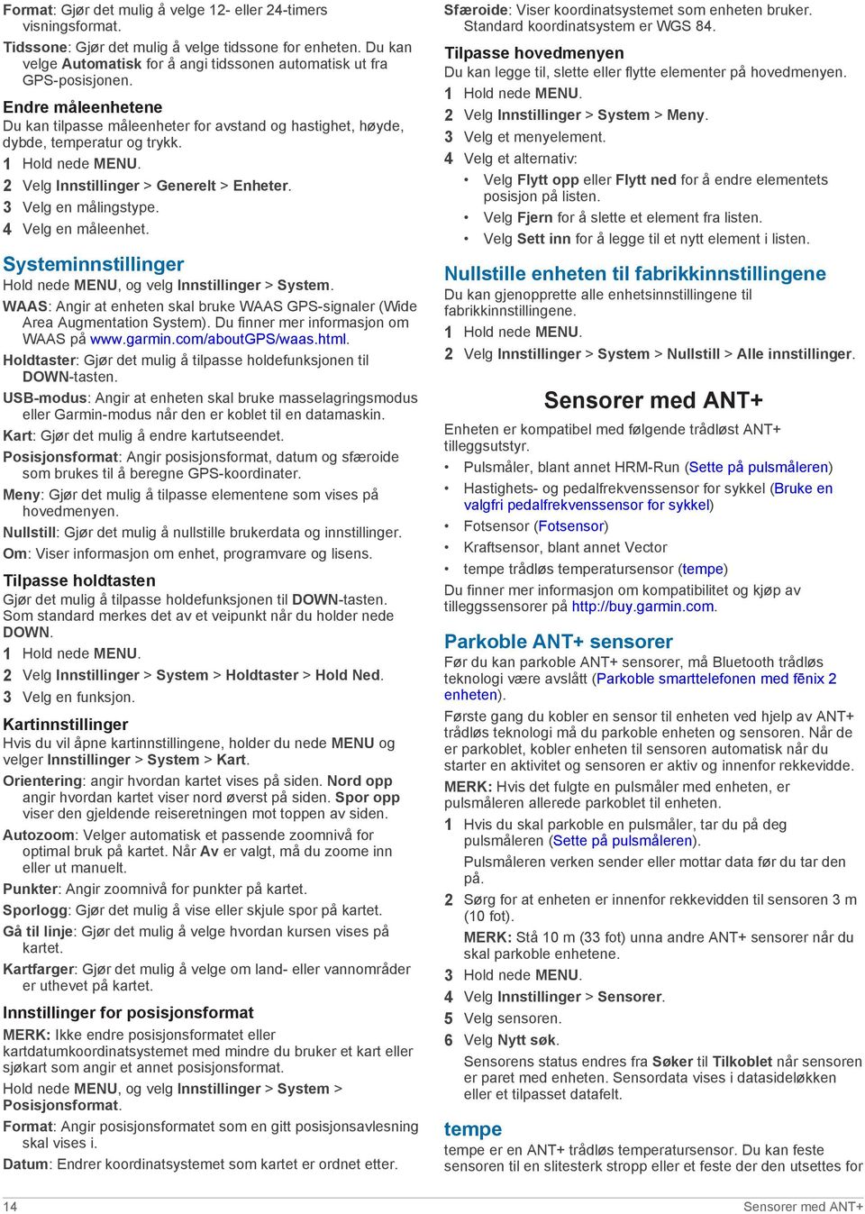 Systeminnstillinger Hold nede MENU, og velg Innstillinger > System. WAAS: Angir at enheten skal bruke WAAS GPS-signaler (Wide Area Augmentation System). Du finner mer informasjon om WAAS på www.