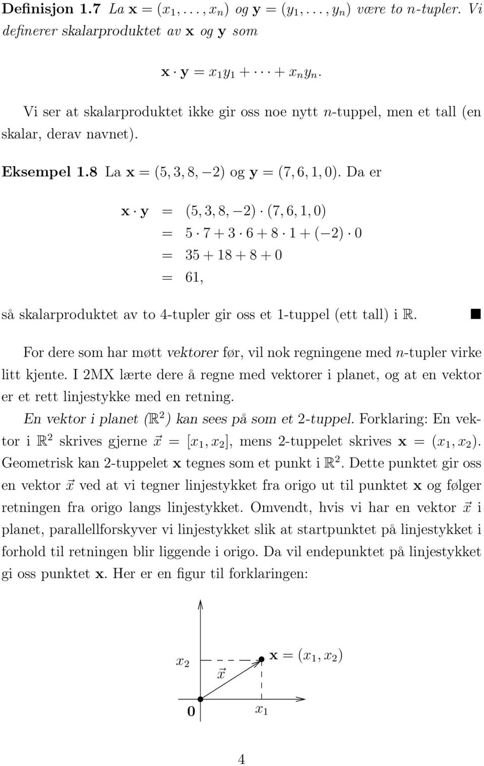 Da er x y = (5, 3, 8, 2) (7, 6,, 0) = 5 7 + 3 6 + 8 + ( 2) 0 = 35 + 8 + 8 + 0 = 6, så skalarproduktet av to 4-tupler gir oss et -tuppel (ett tall) i R.