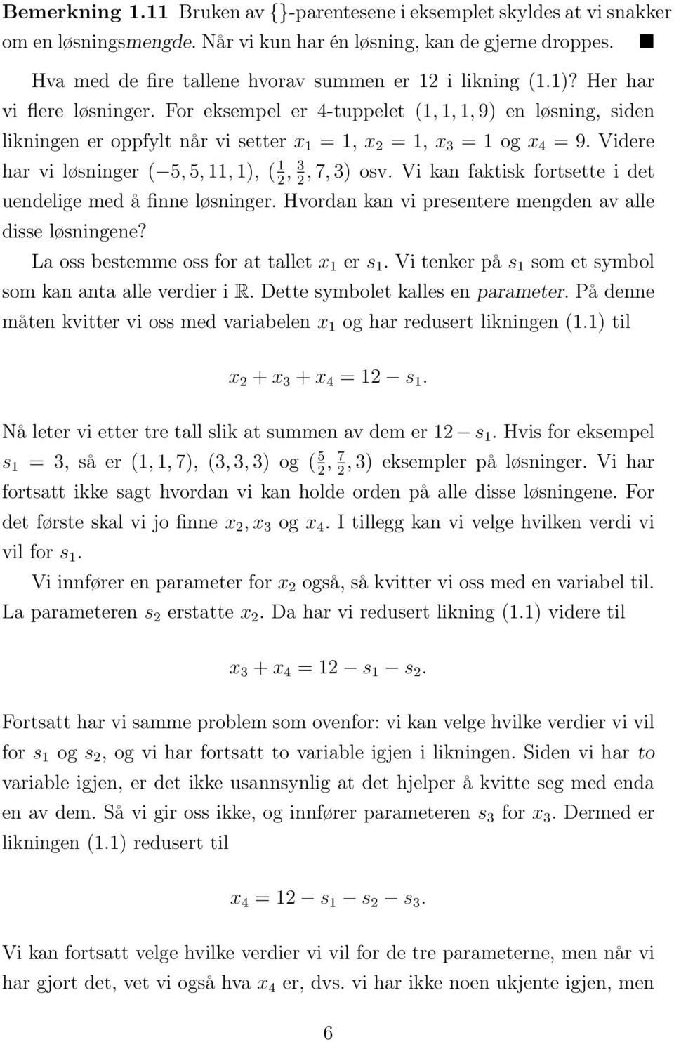 Vi kan faktisk fortsette i det 2 2 uendelige med å finne løsninger. Hvordan kan vi presentere mengden av alle disse løsningene? La oss bestemme oss for at tallet x er s.