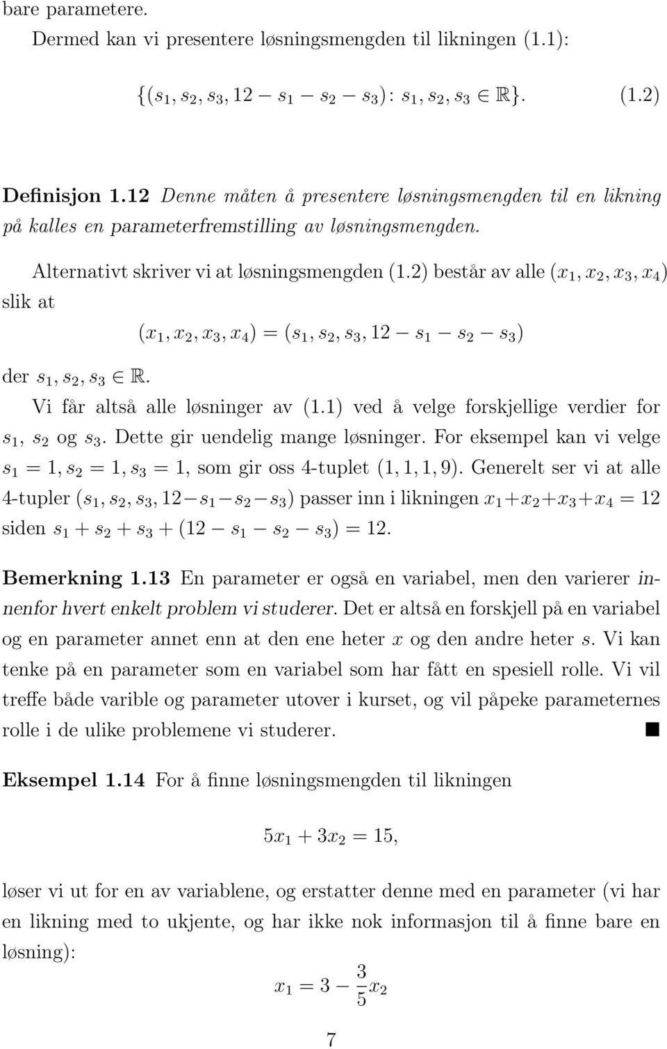 2) består av alle (x, x 2, x 3, x 4 ) slik at (x, x 2, x 3, x 4 ) = (s, s 2, s 3, 2 s s 2 s 3 ) der s, s 2, s 3 R. Vi får altså alle løsninger av (.