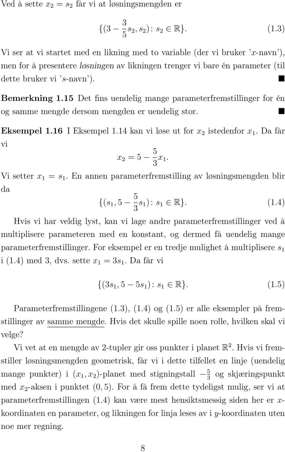 5 Det fins uendelig mange parameterfremstillinger for én og samme mengde dersom mengden er uendelig stor. Eksempel.6 I Eksempel.4 kan vi løse ut for x 2 istedenfor x. Da får vi x 2 = 5 5 3 x.