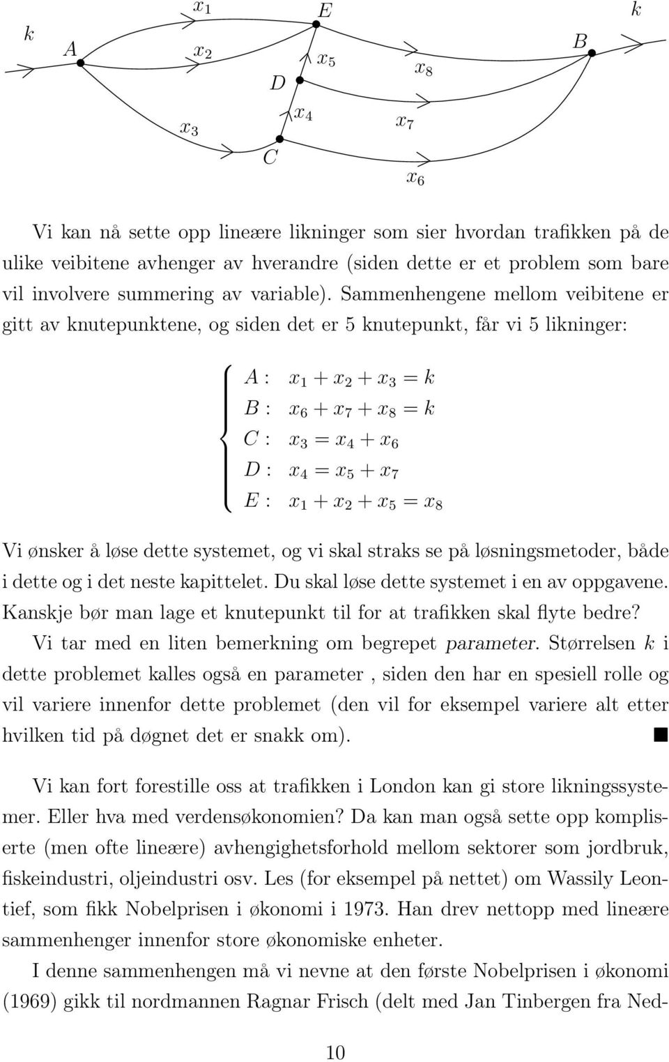 Sammenhengene mellom veibitene er gitt av knutepunktene, og siden det er 5 knutepunkt, får vi 5 likninger: A : B : x + x 2 + x 3 = k x 6 + x 7 + x 8 = k C : x 3 = x 4 + x 6 D : x 4 = x 5 + x 7 E : x