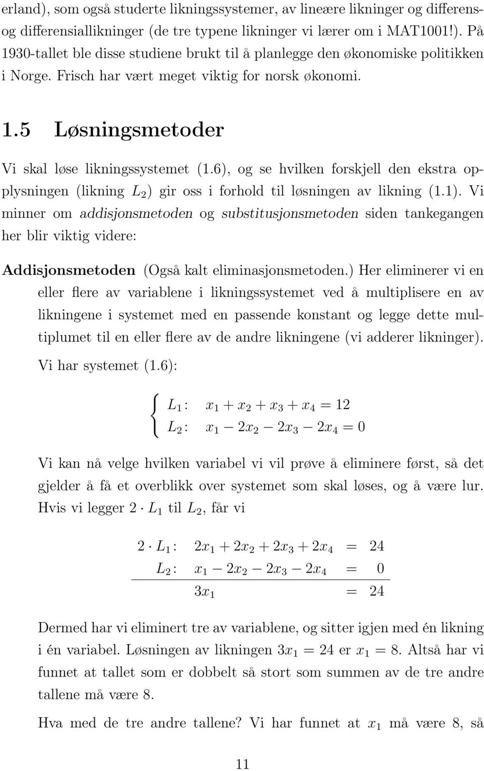 6), og se hvilken forskjell den ekstra opplysningen (likning L 2 ) gir oss i forhold til løsningen av likning (.). Vi minner om addisjonsmetoden og substitusjonsmetoden siden tankegangen her blir viktig videre: Addisjonsmetoden (Også kalt eliminasjonsmetoden.