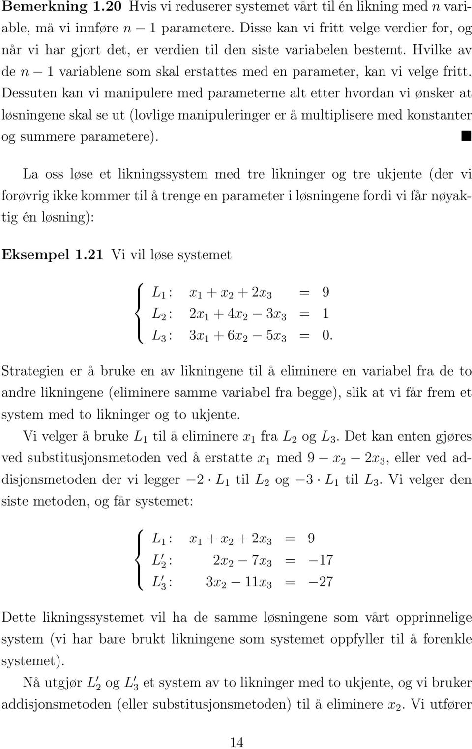 Dessuten kan vi manipulere med parameterne alt etter hvordan vi ønsker at løsningene skal se ut (lovlige manipuleringer er å multiplisere med konstanter og summere parametere).