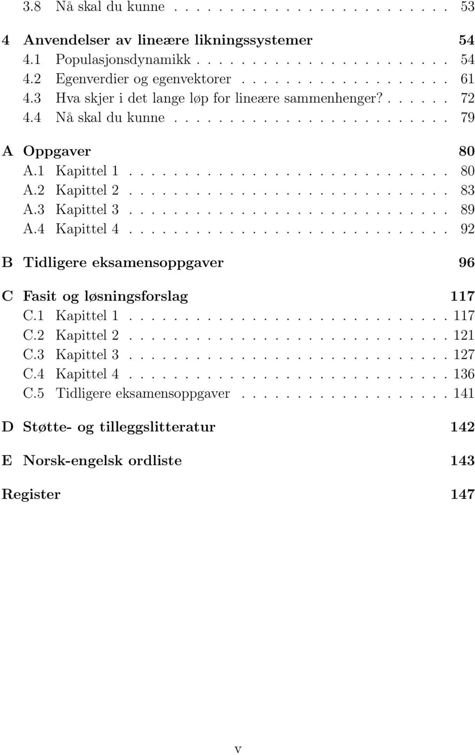 3 Kapittel 3............................. 89 A.4 Kapittel 4............................. 92 B Tidligere eksamensoppgaver 96 C Fasit og løsningsforslag 7 C. Kapittel............................. 7 C.2 Kapittel 2.