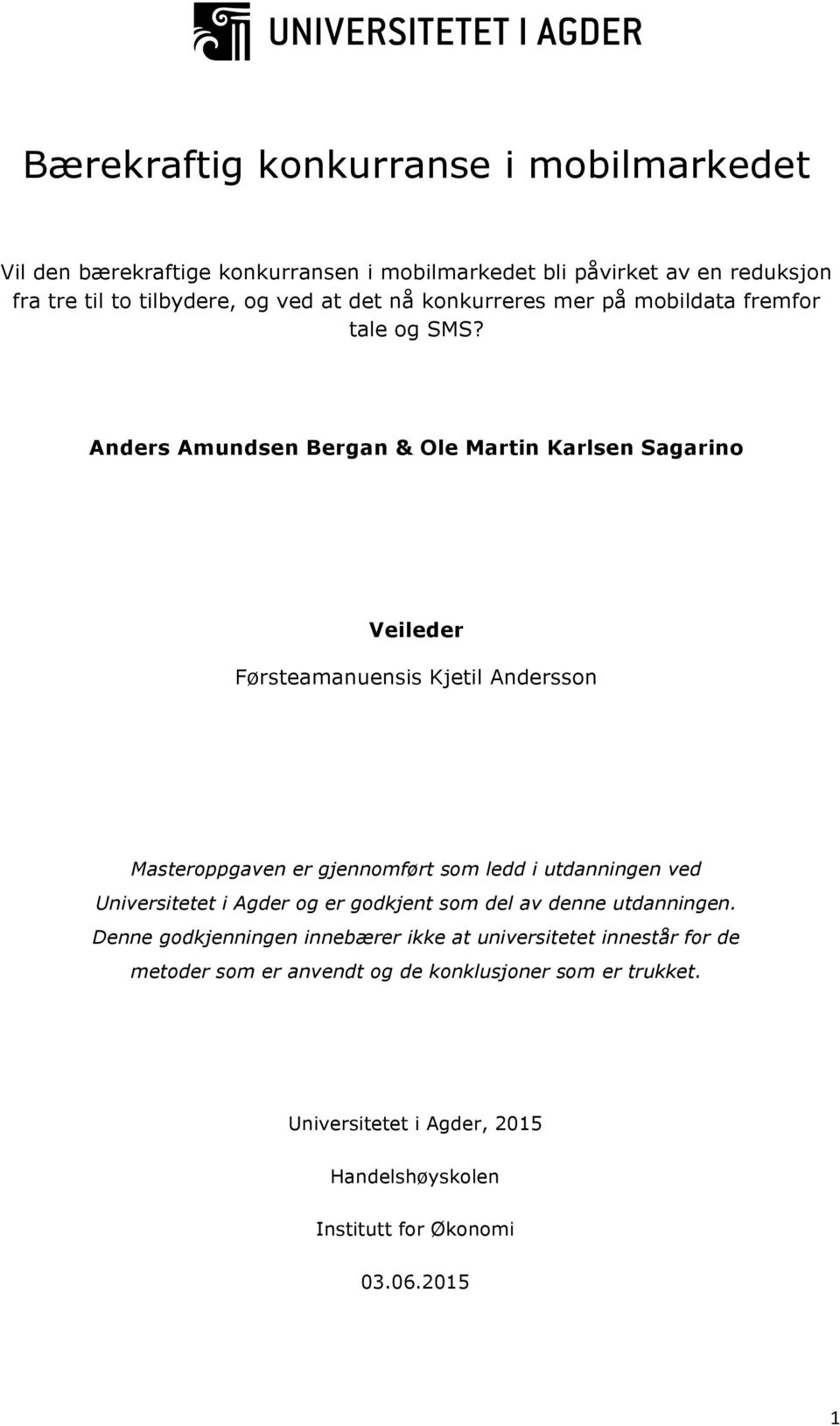 Anders Amundsen Bergan & Ole Martin Karlsen Sagarino Veileder Førsteamanuensis Kjetil Andersson Masteroppgaven er gjennomført som ledd i utdanningen ved