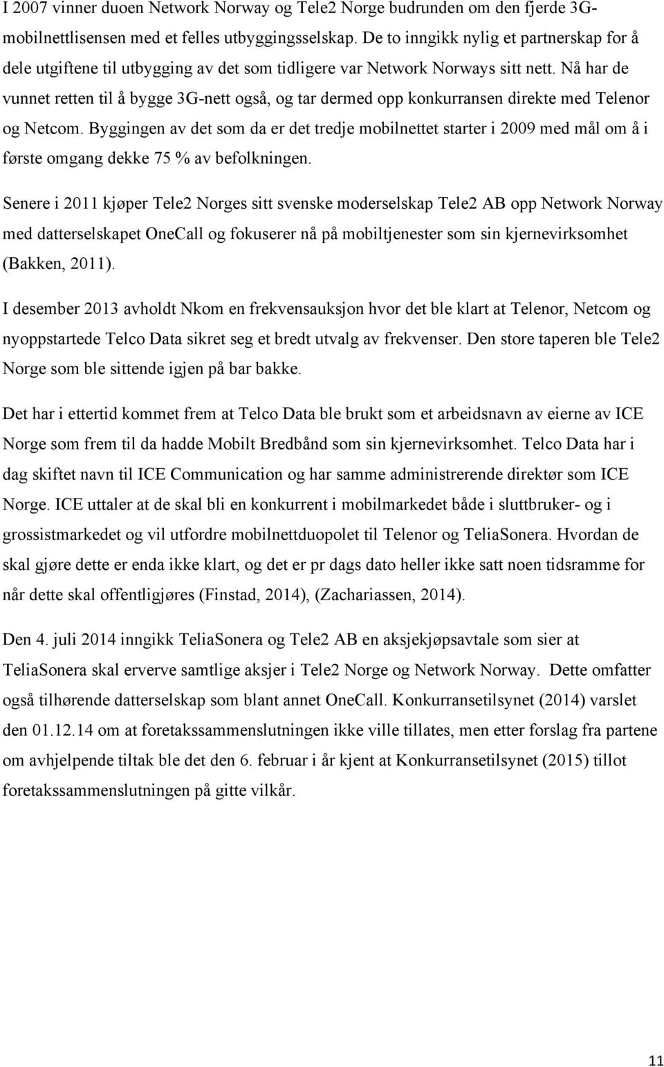 Nå har de vunnet retten til å bygge 3G-nett også, og tar dermed opp konkurransen direkte med Telenor og Netcom.