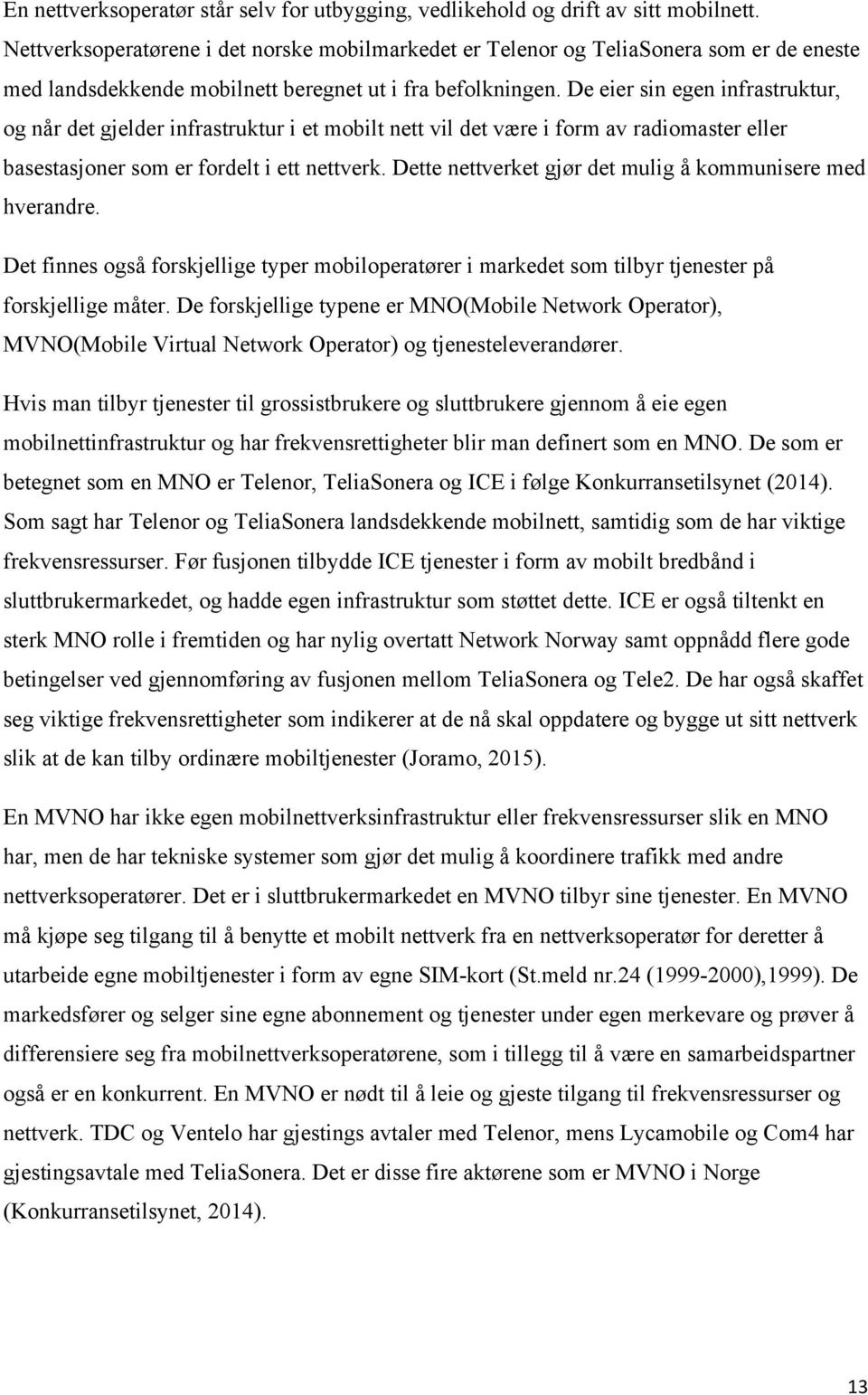 De eier sin egen infrastruktur, og når det gjelder infrastruktur i et mobilt nett vil det være i form av radiomaster eller basestasjoner som er fordelt i ett nettverk.