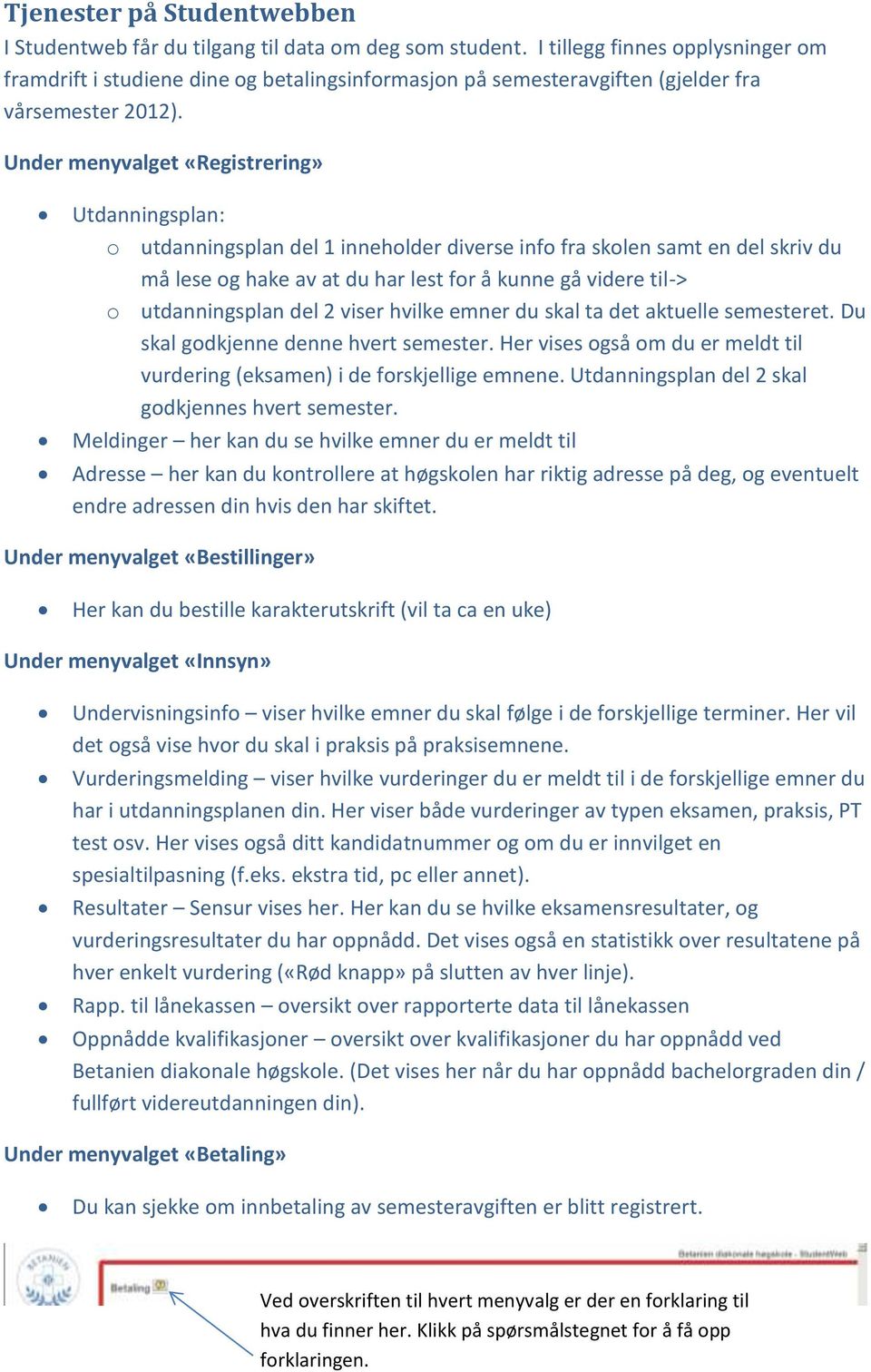 Under menyvalget «Registrering» Utdanningsplan: o utdanningsplan del 1 inneholder diverse info fra skolen samt en del skriv du må lese og hake av at du har lest for å kunne gå videre til-> o