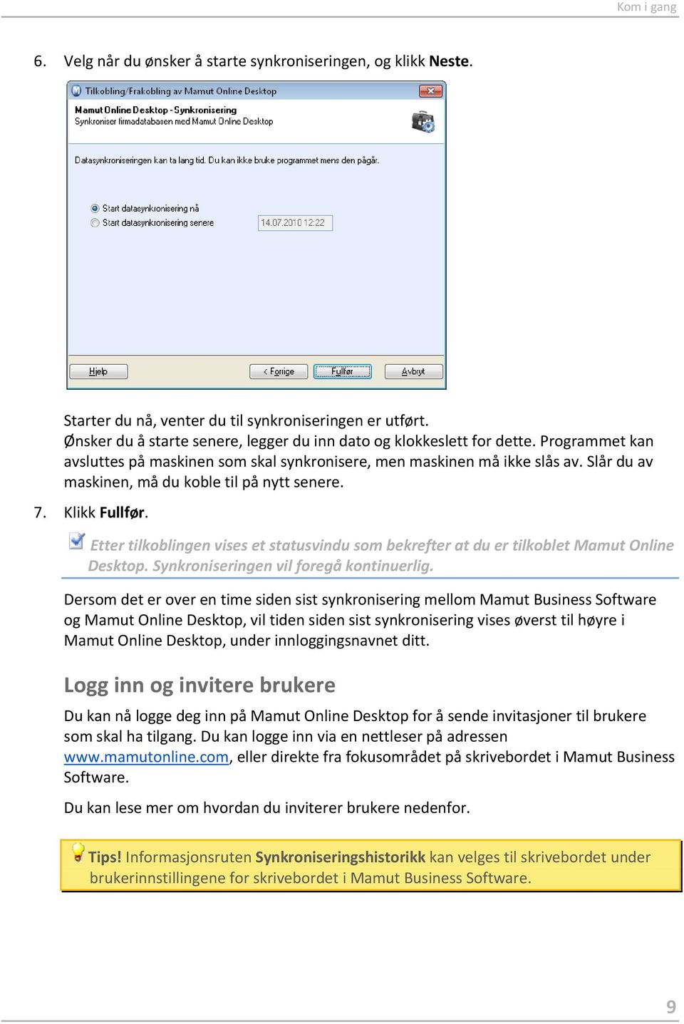 Slår du av maskinen, må du koble til på nytt senere. 7. Klikk Fullfør. Etter tilkoblingen vises et statusvindu som bekrefter at du er tilkoblet Mamut Online Desktop.