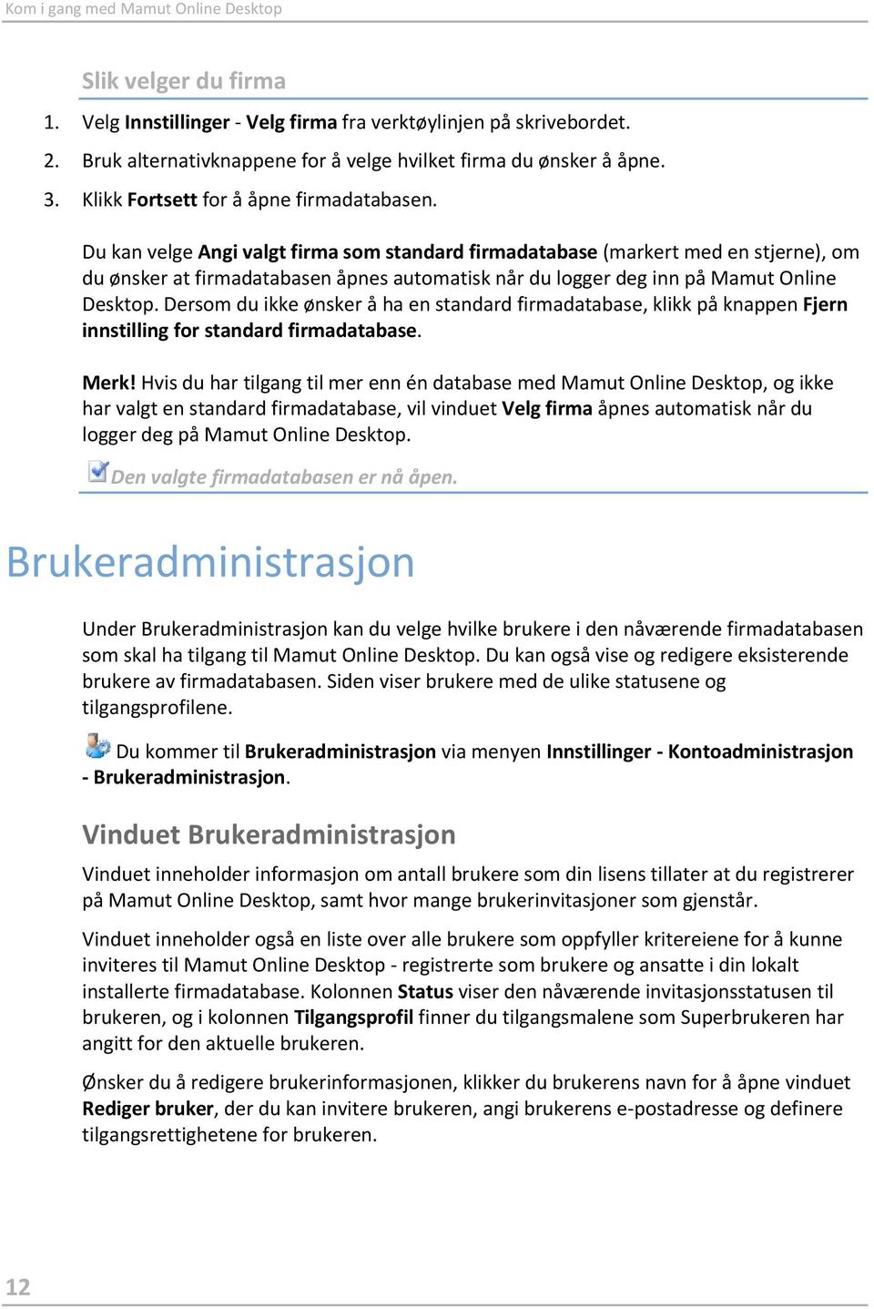 Du kan velge Angi valgt firma som standard firmadatabase (markert med en stjerne), om du ønsker at firmadatabasen åpnes automatisk når du logger deg inn på Mamut Online Desktop.