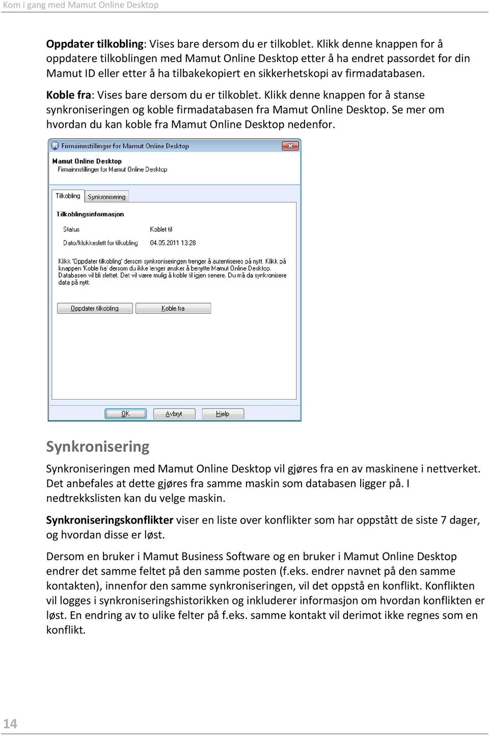 Koble fra: Vises bare dersom du er tilkoblet. Klikk denne knappen for å stanse synkroniseringen og koble firmadatabasen fra Mamut Online Desktop.
